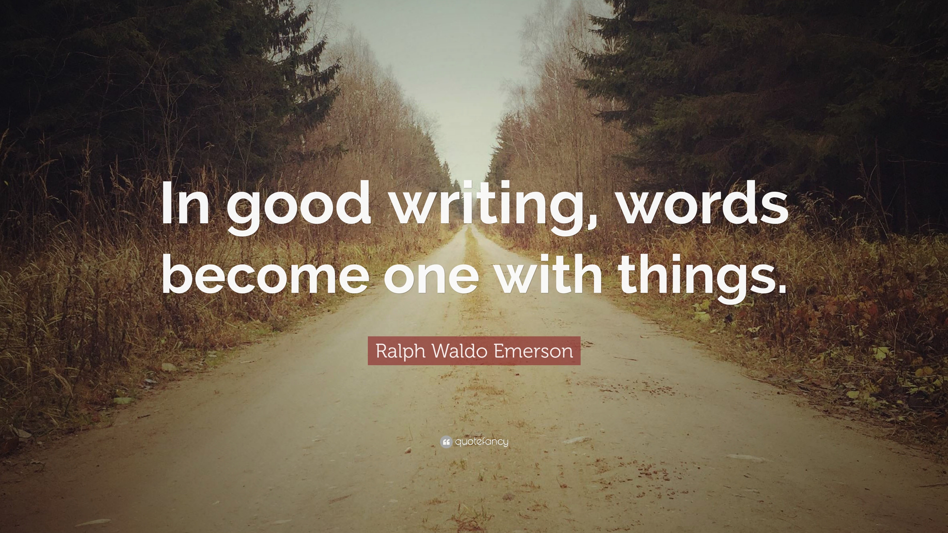 Ralph Waldo Emerson Quote: “In good writing, words become one with things.”