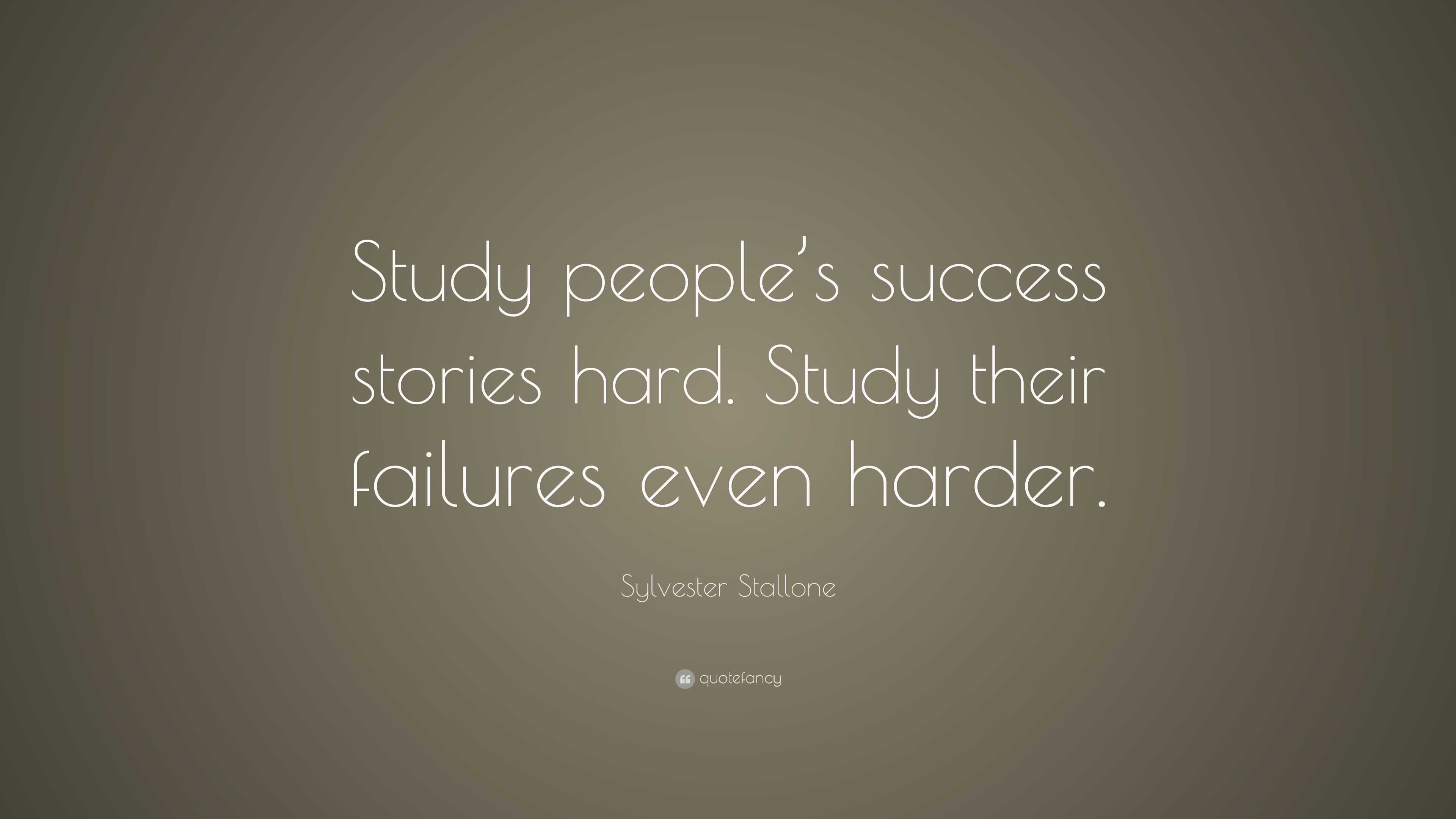 Sylvester Stallone Quote: “Study people’s success stories hard. Study ...