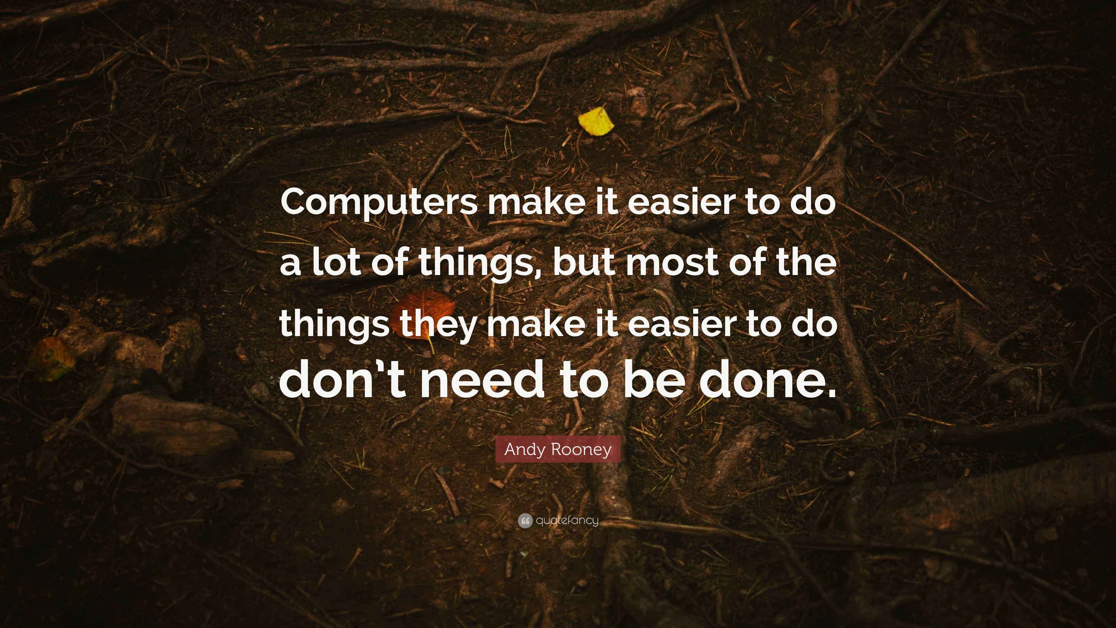 Andy Rooney Quote: “Computers make it easier to do a lot of things, but ...