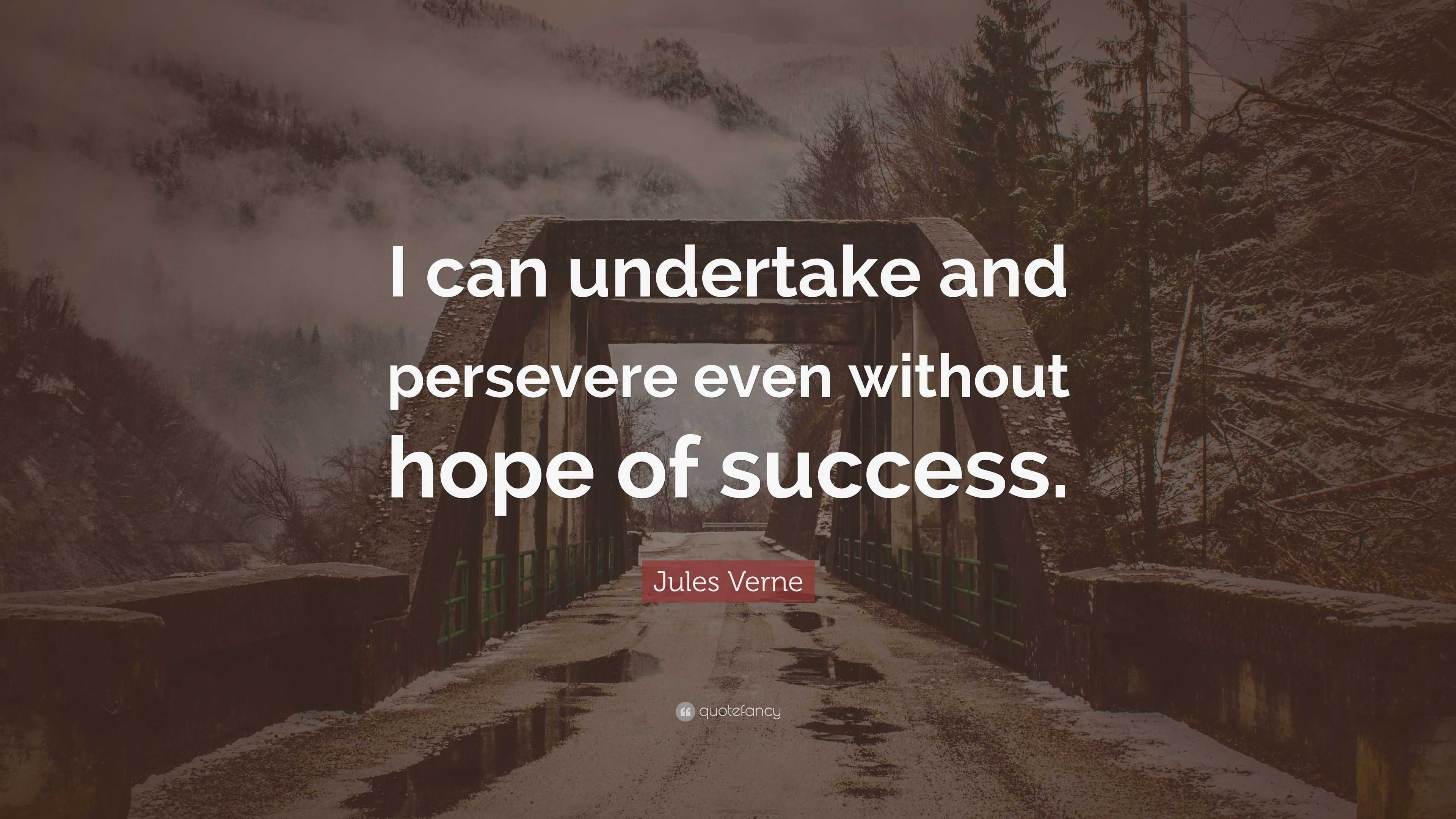 Jules Verne Quote: “I can undertake and persevere even without hope of ...