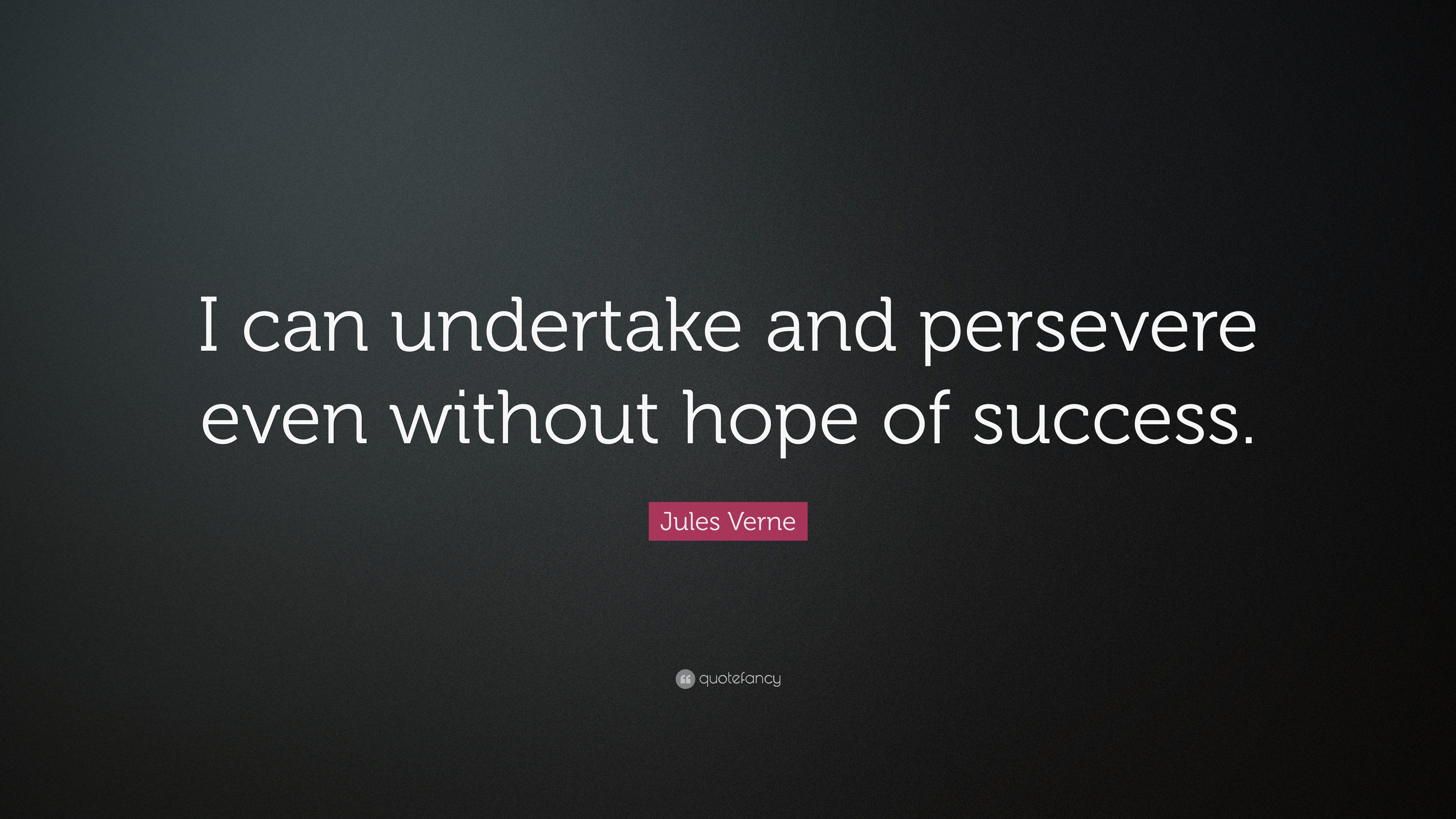 Jules Verne Quote: “I can undertake and persevere even without hope of ...