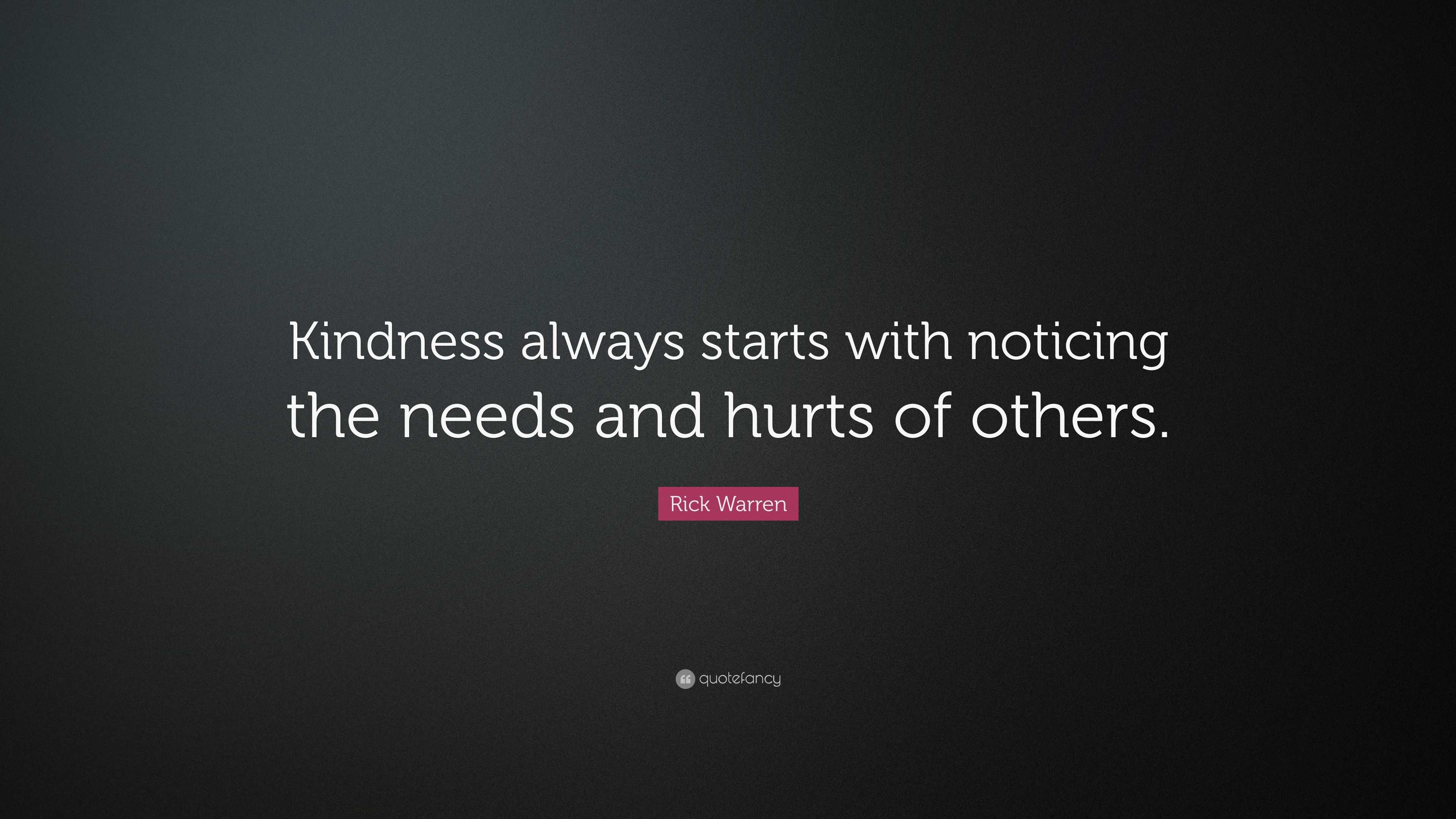 Rick Warren Quote: “Kindness always starts with noticing the needs and ...