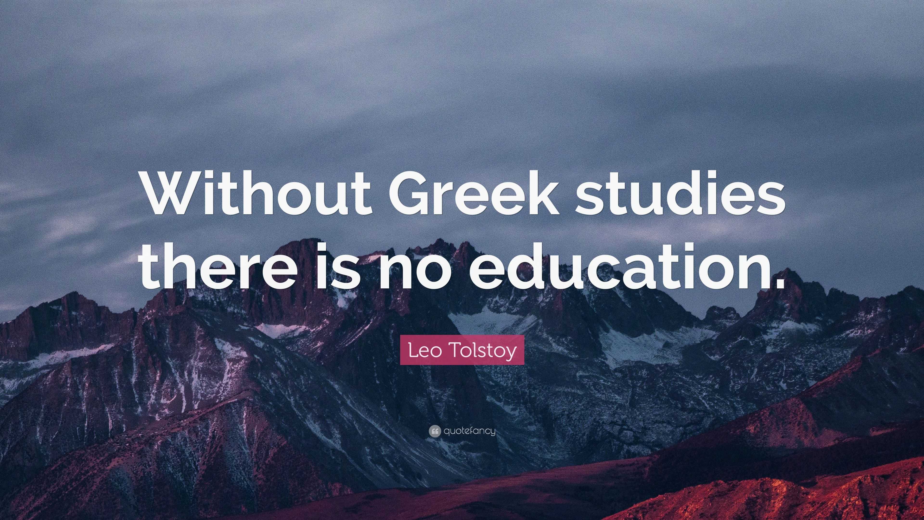 Leo Tolstoy Quote: “Without Greek studies there is no education.”