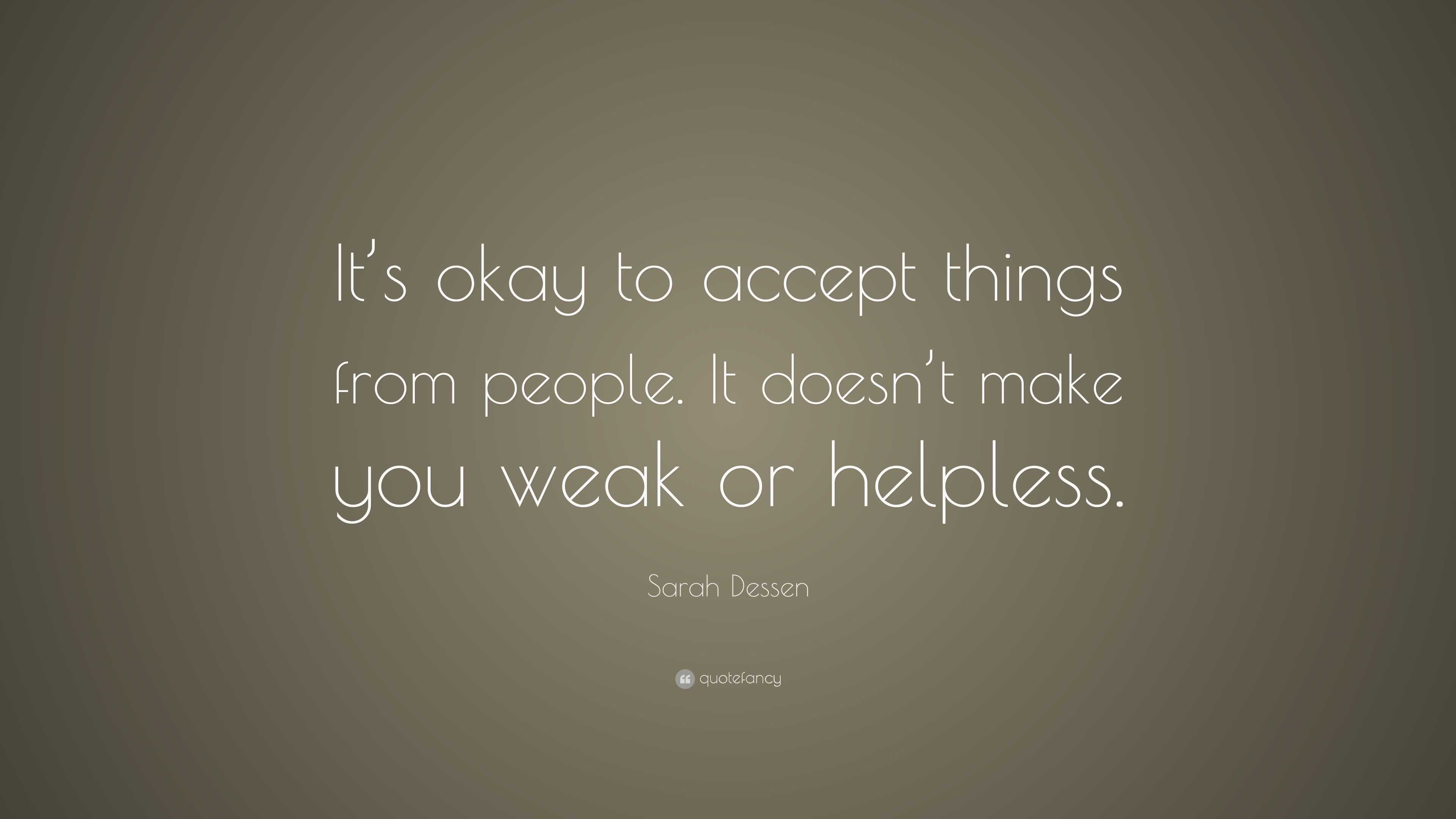 Sarah Dessen Quote: “It’s okay to accept things from people. It doesn’t ...