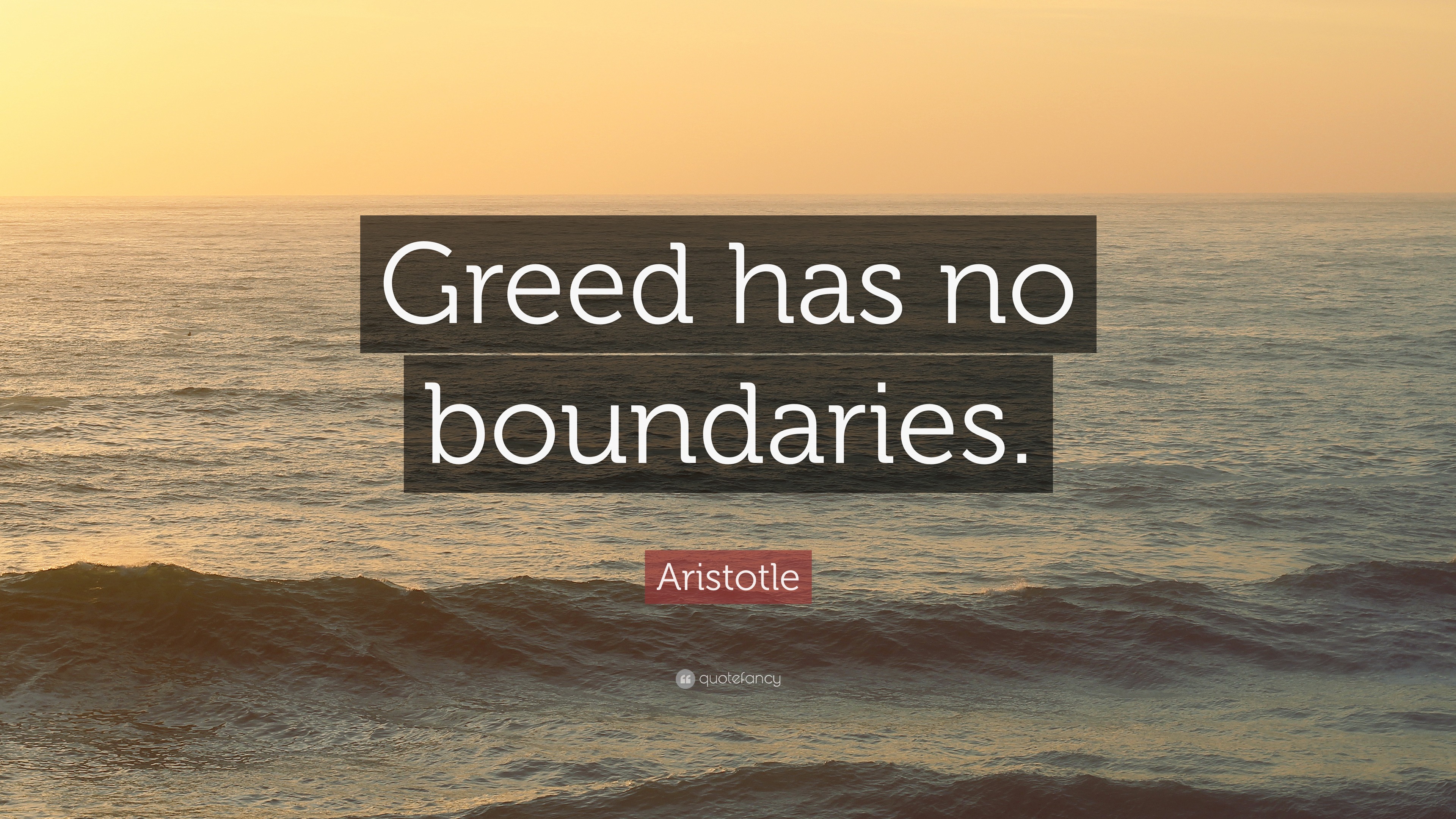 Aristotle Quote: “Greed has no boundaries.”