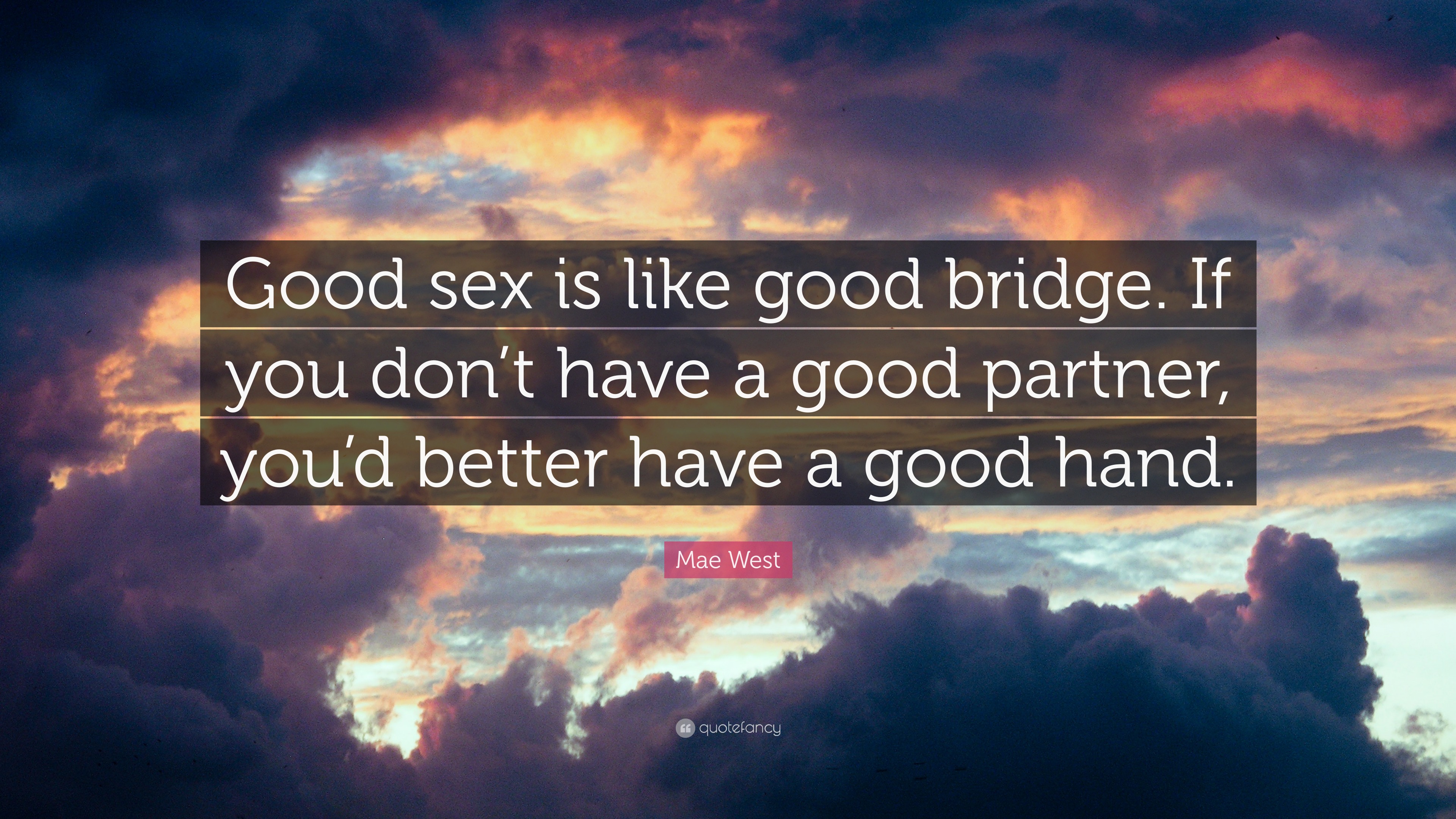 Mae West Quote: “Good sex is like good bridge. If you don’t have a good