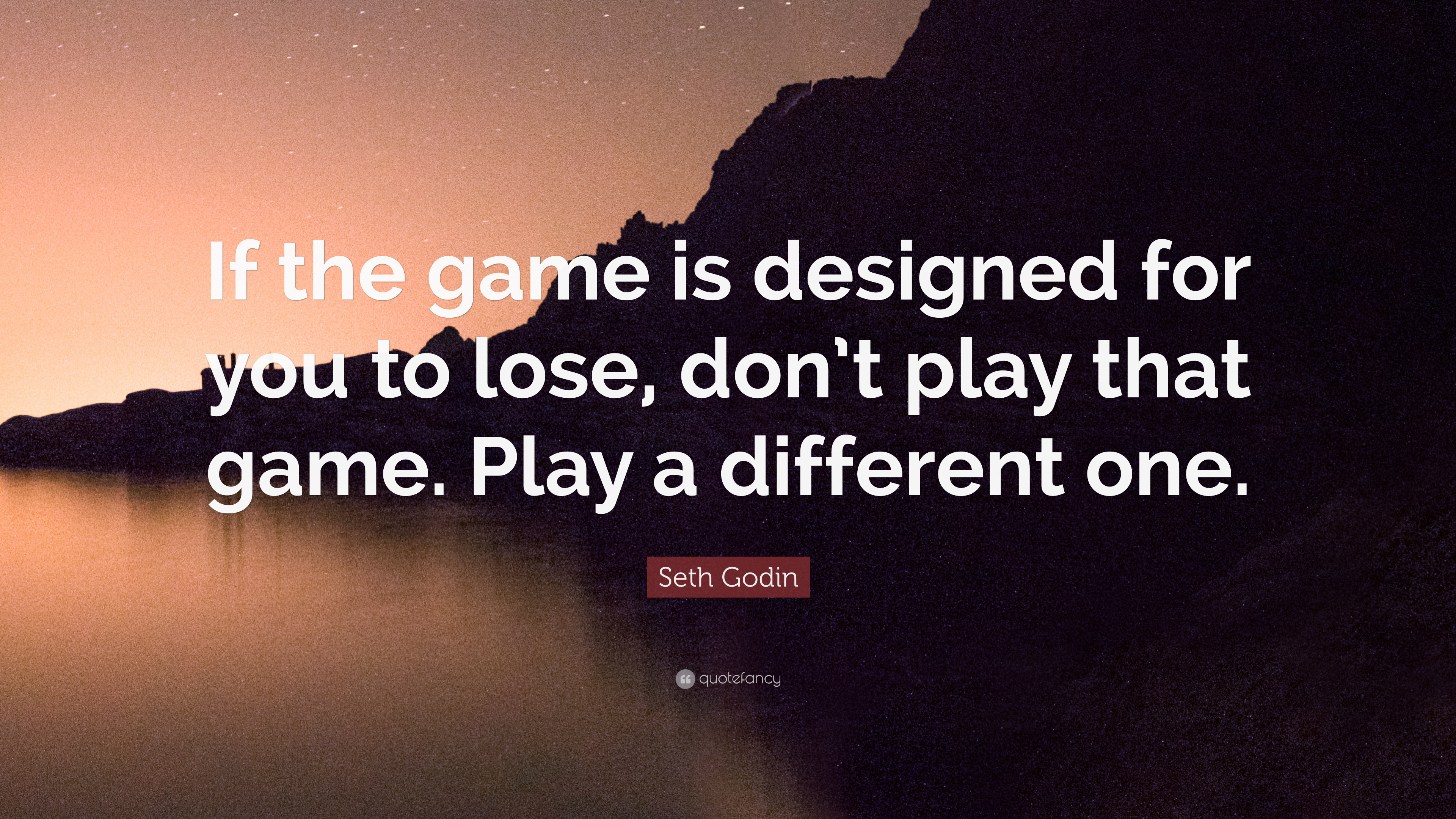 Seth Godin Quote: “If the game is designed for you to lose, don’t play