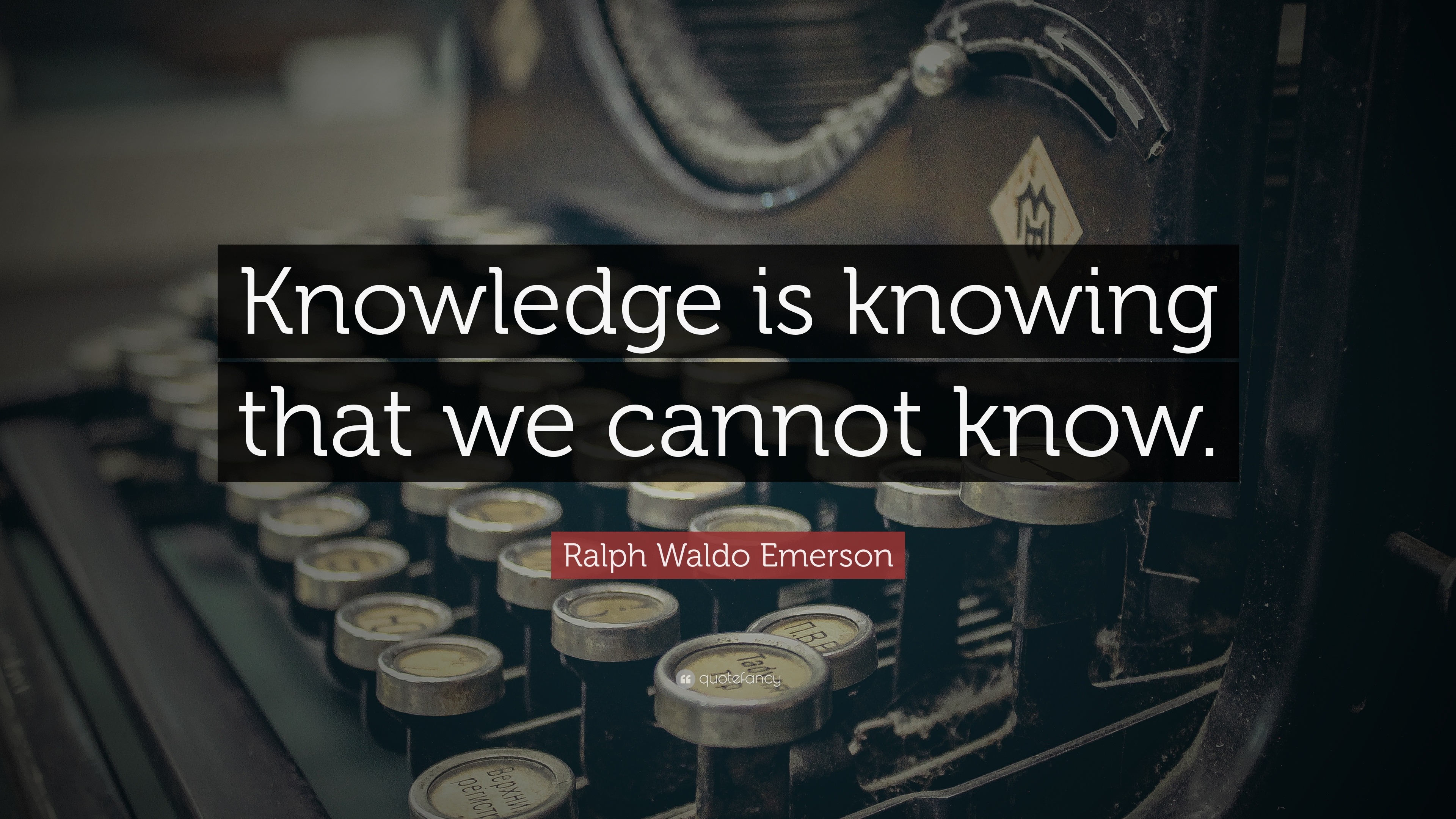 Ralph Waldo Emerson Quote: “Knowledge is knowing that we cannot know.”