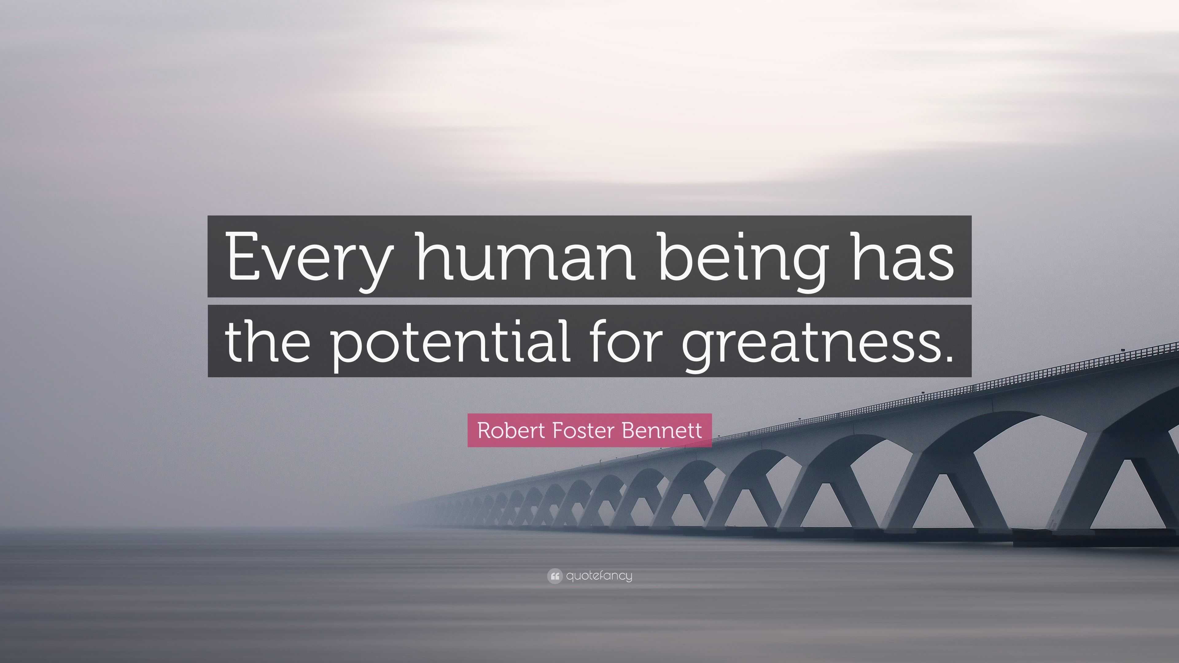 Robert Foster Bennett Quote: “Every Human Being Has The Potential For ...