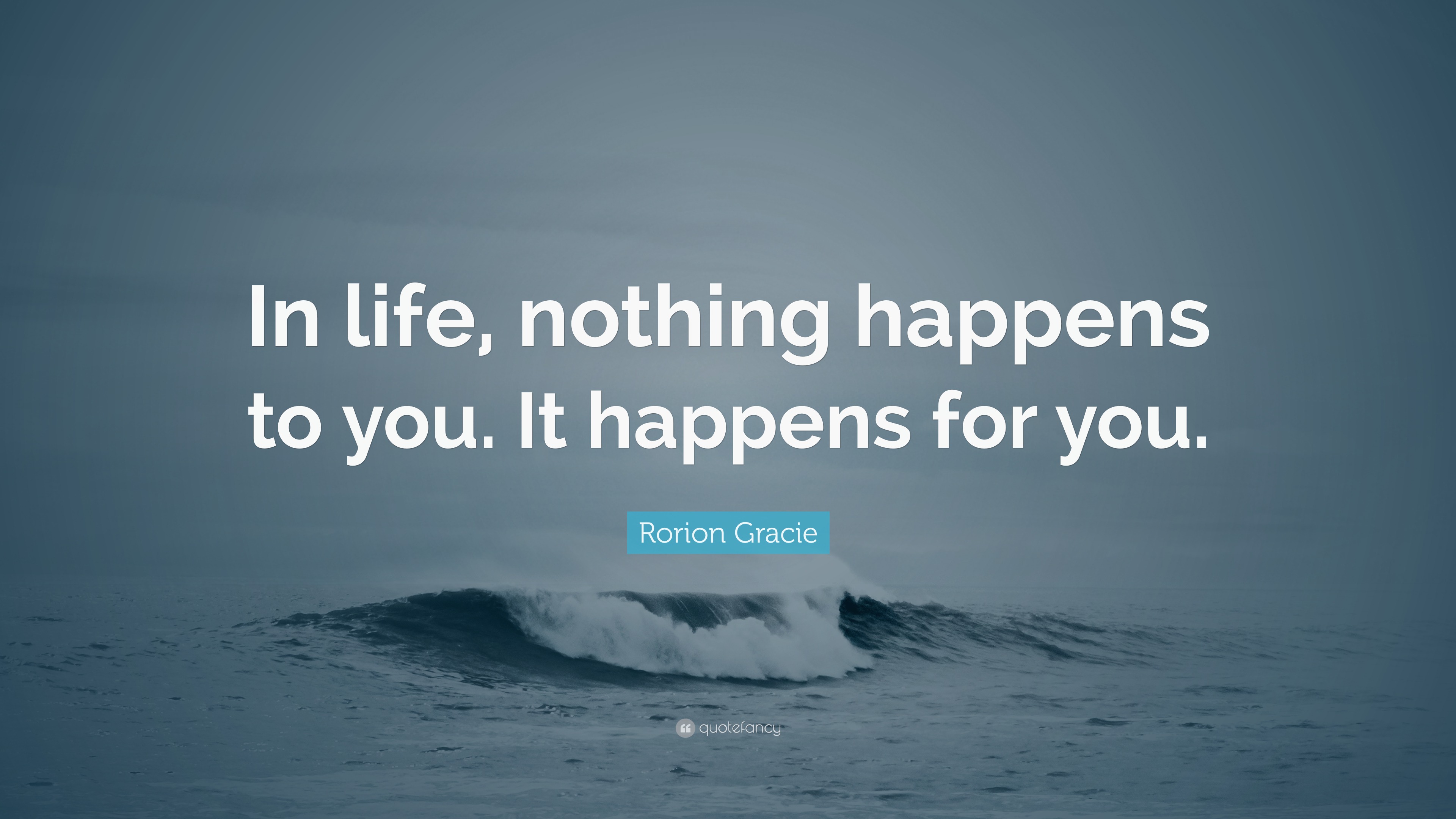 Rorion Gracie Quote: “In life, nothing happens to you. It happens for you.”