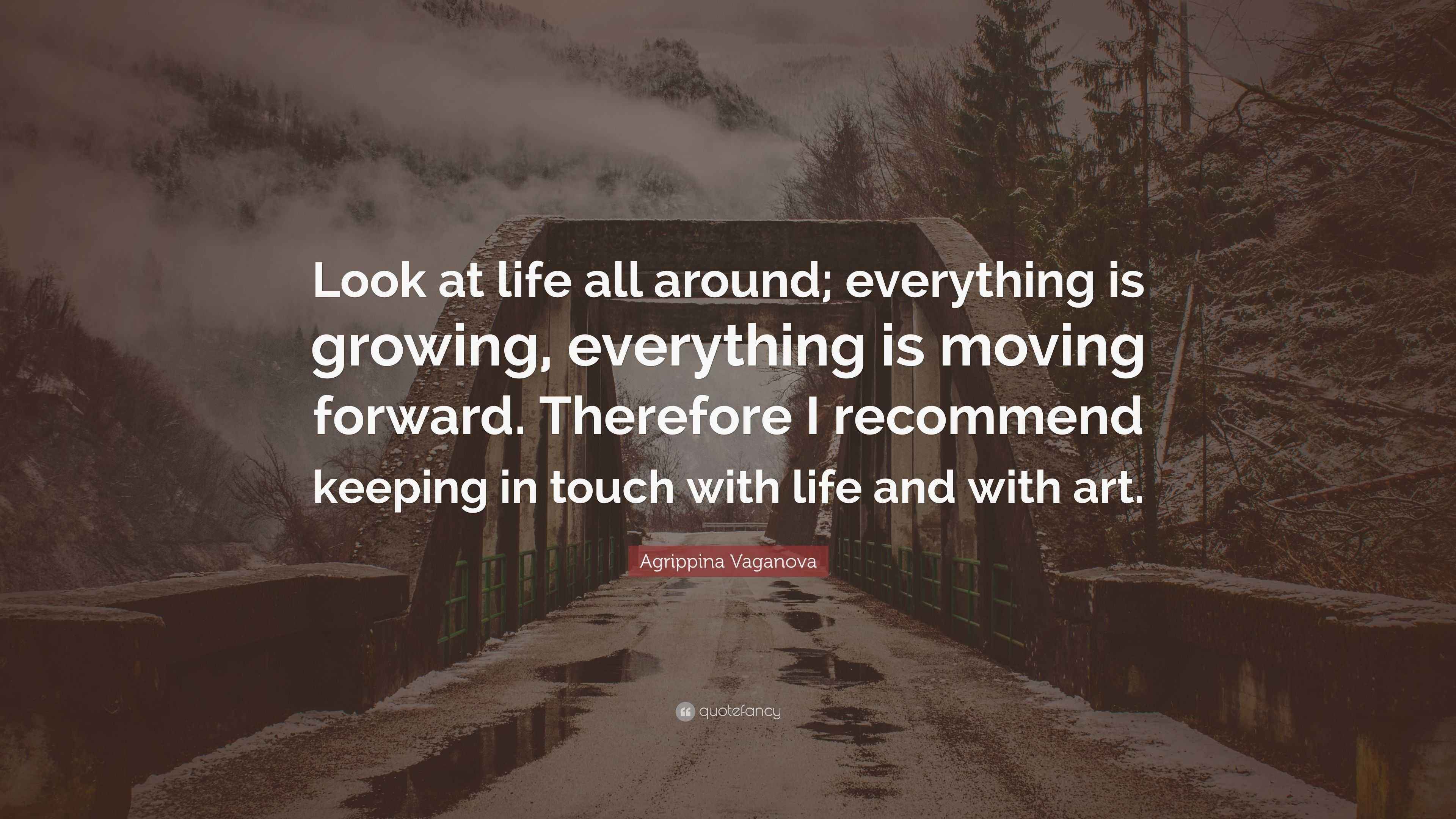 Agrippina Vaganova Quote: “Look at life all around; everything is ...