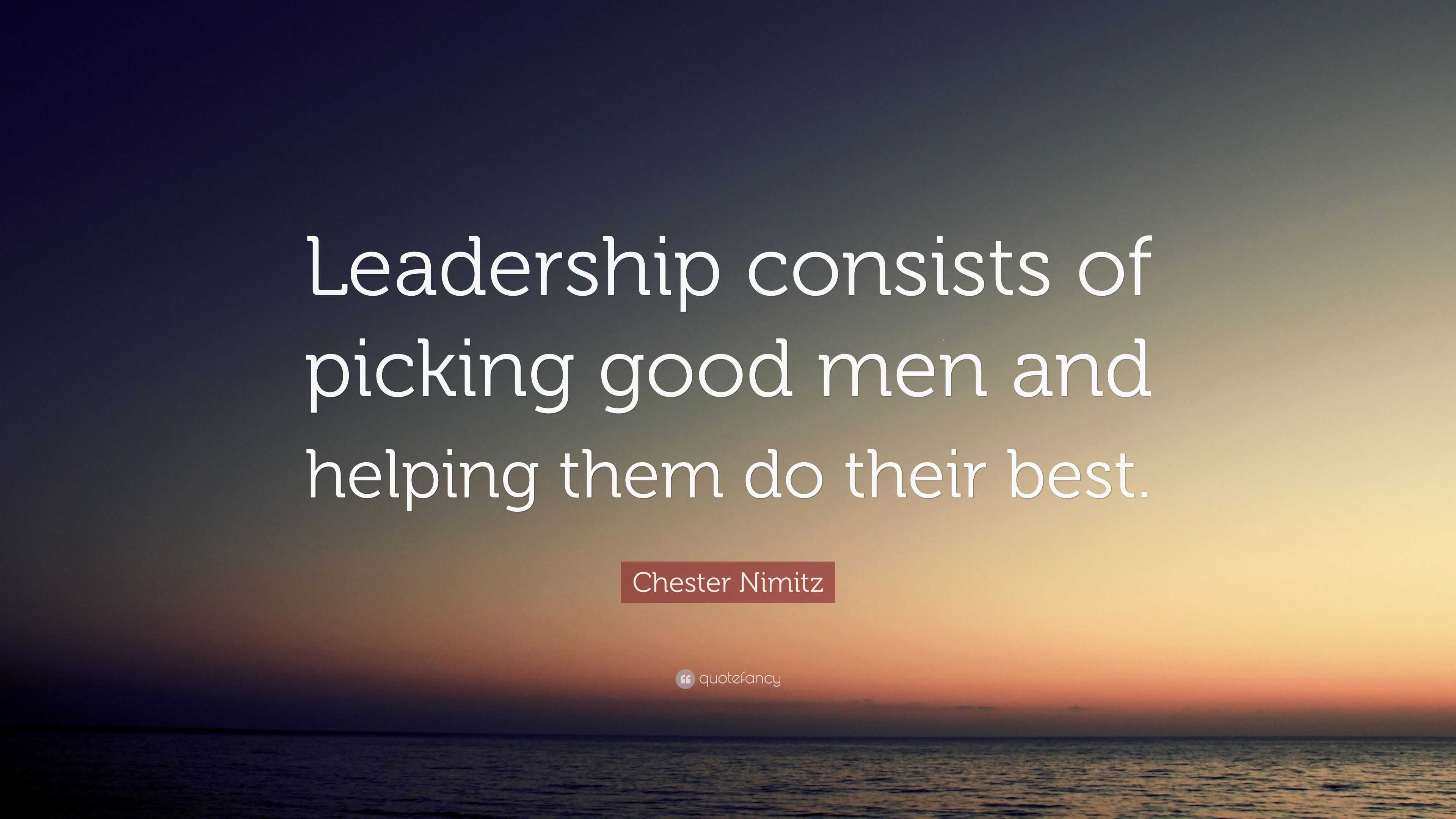 Chester Nimitz Quote: “Leadership consists of picking good men and ...