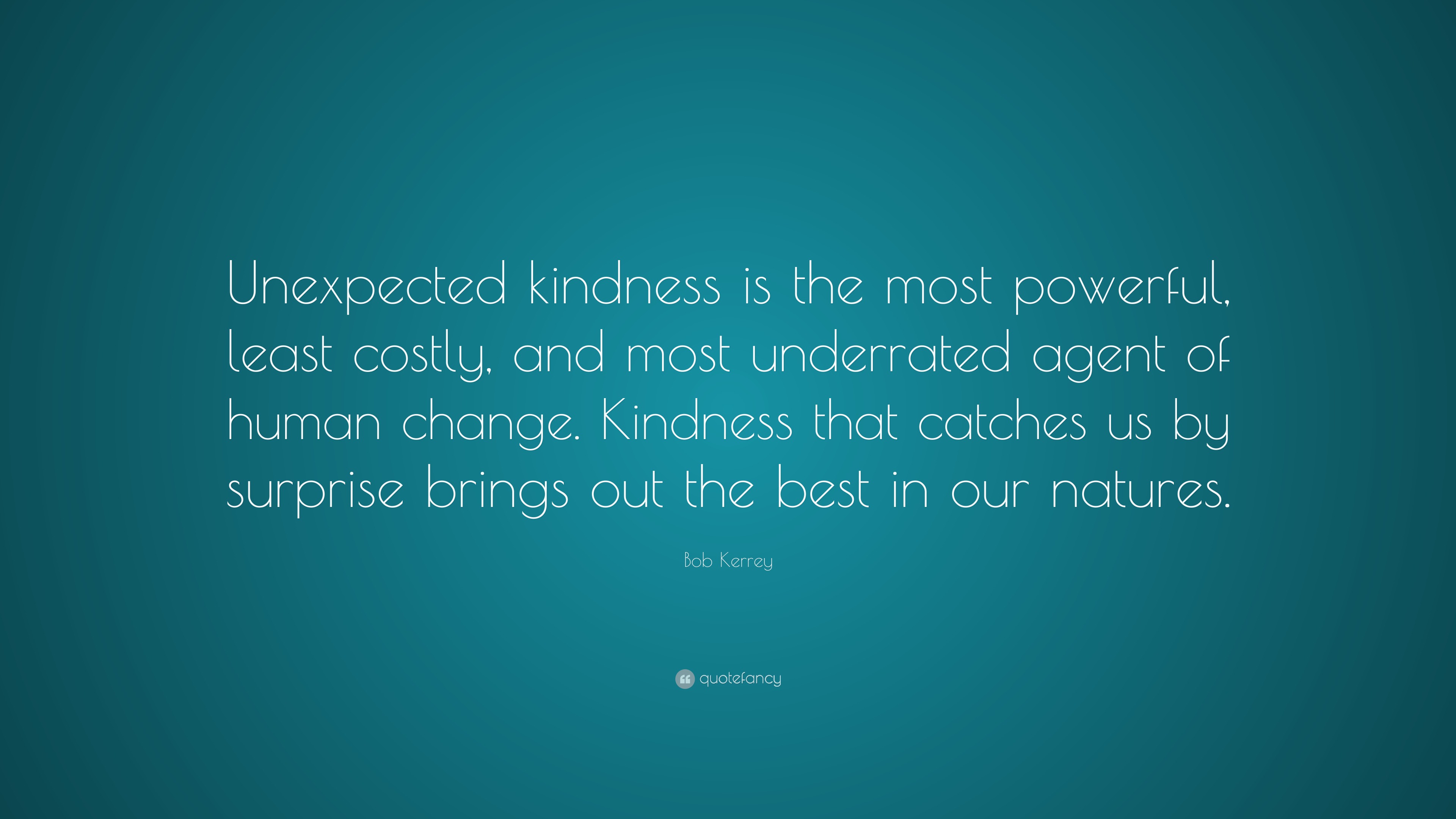 Bob Kerrey Quote: “Unexpected kindness is the most powerful, least ...