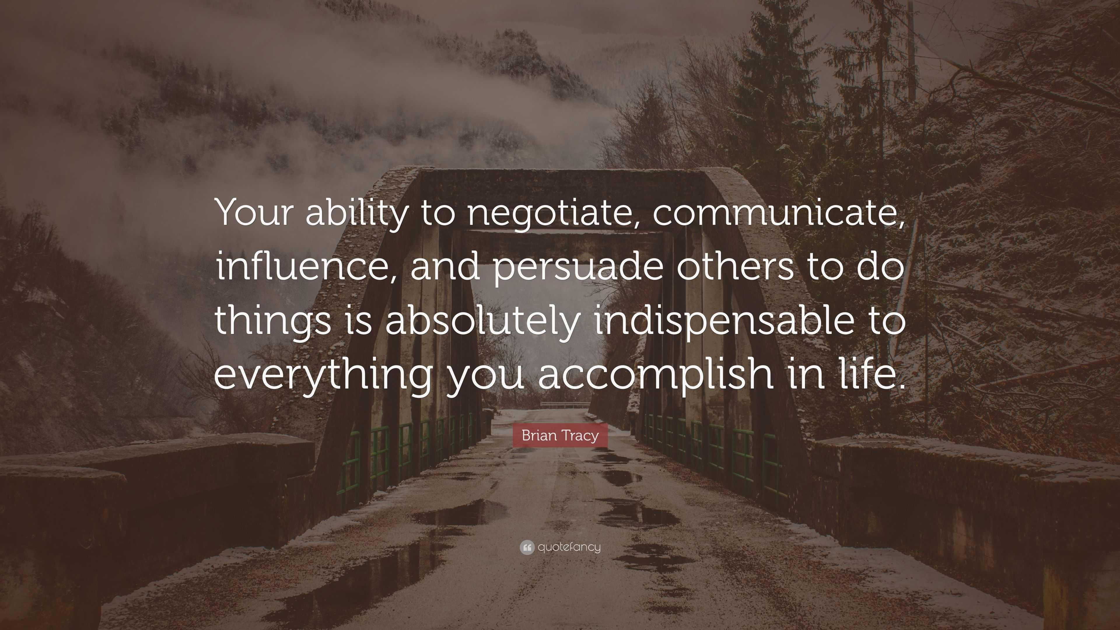 Brian Tracy Quote: “Your ability to negotiate, communicate, influence ...