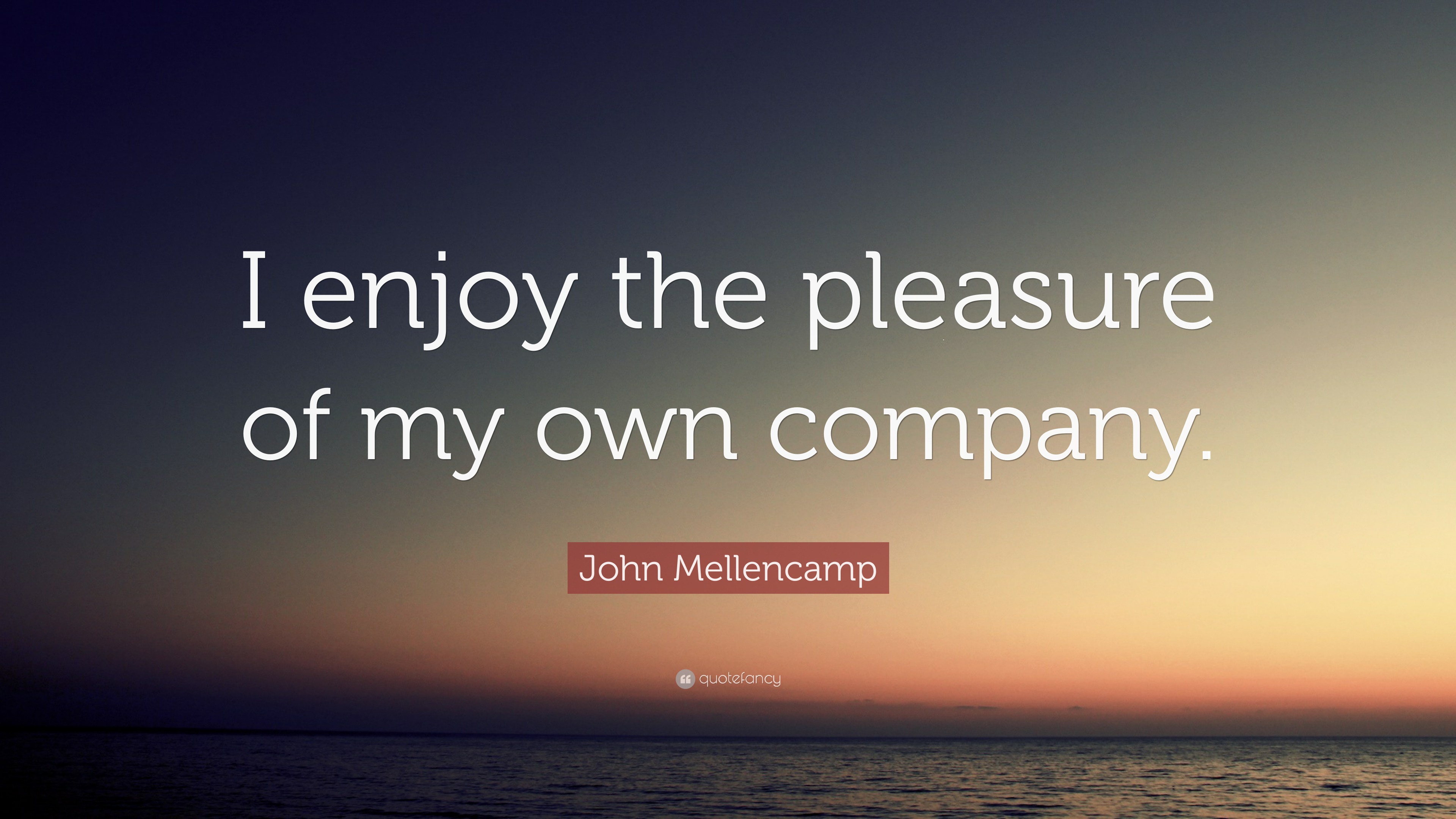 John Mellencamp Quote: “I Enjoy The Pleasure Of My Own Company.”