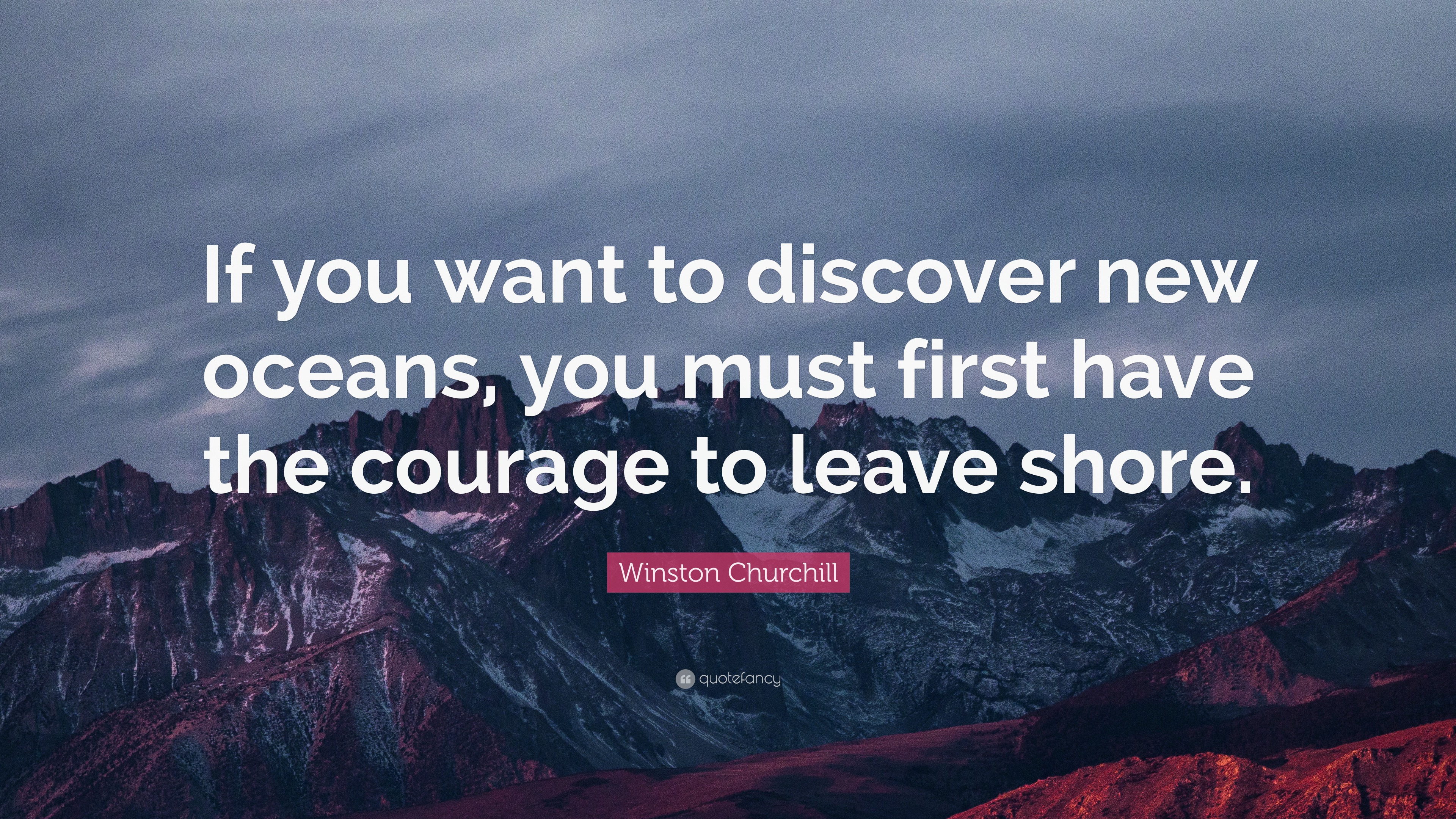 Winston Churchill Quote: “If you want to discover new oceans, you must ...