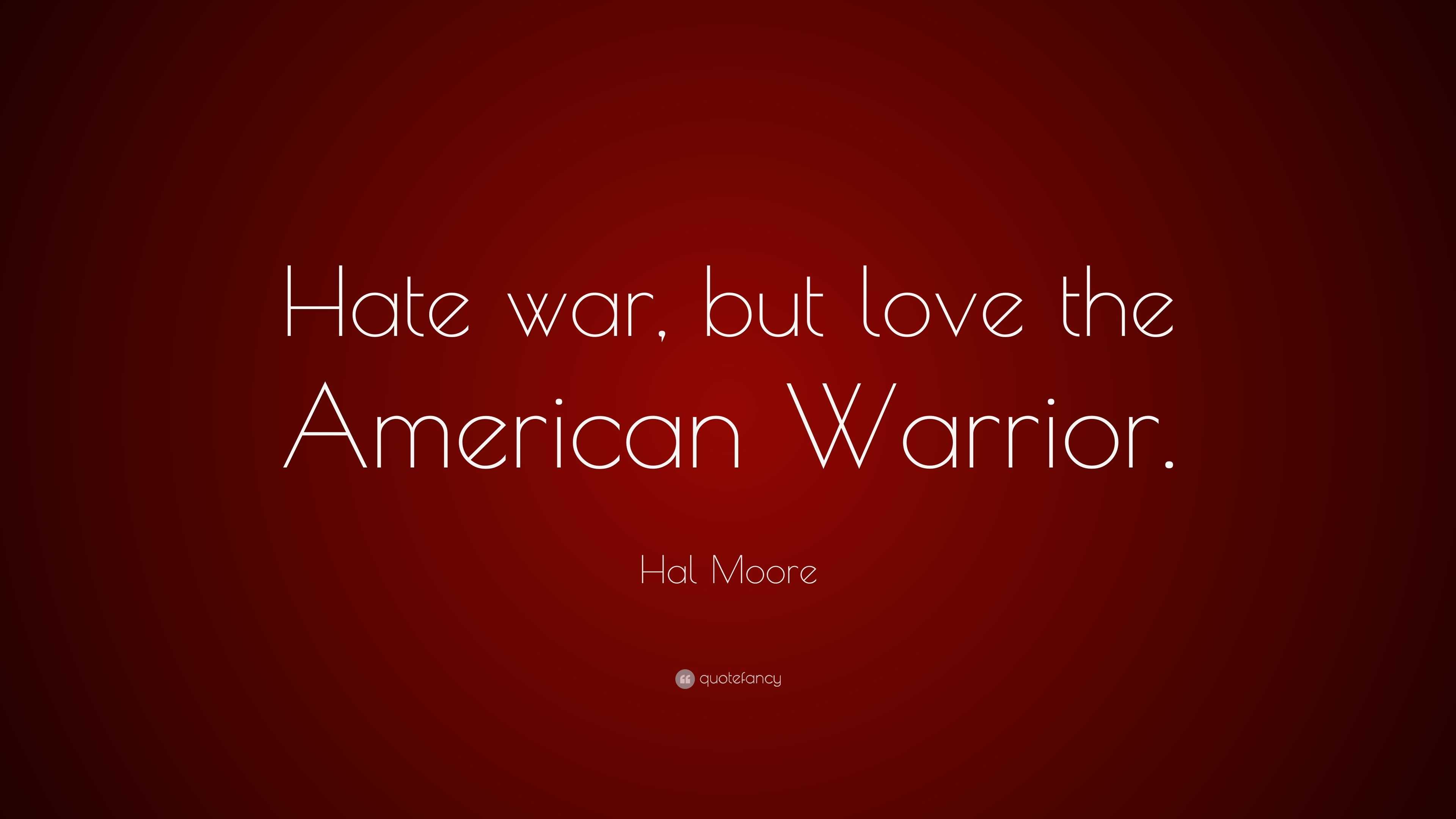 Hal Moore Quote: “Hate war, but love the American Warrior.”