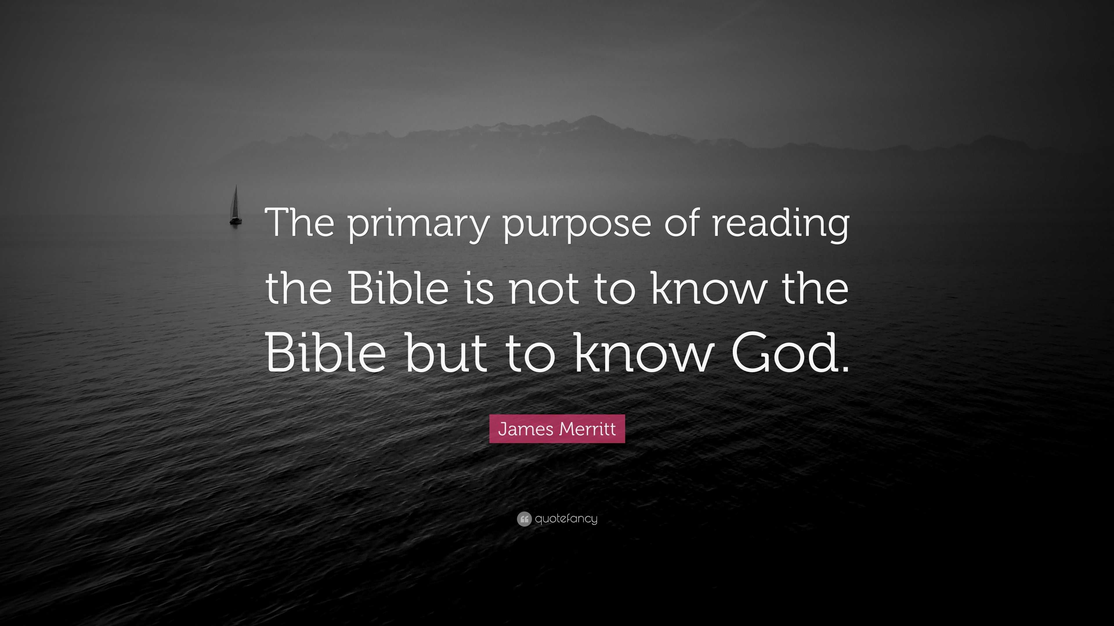 James Merritt Quote “The primary purpose of reading the Bible is not