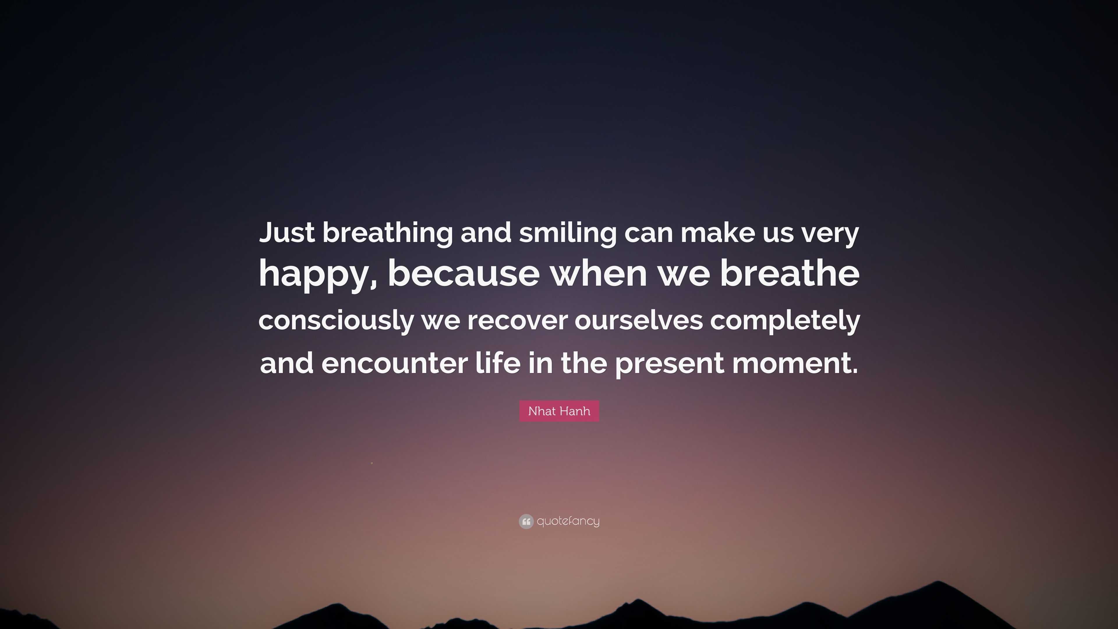 Nhat Hanh Quote: “Just breathing and smiling can make us very happy ...