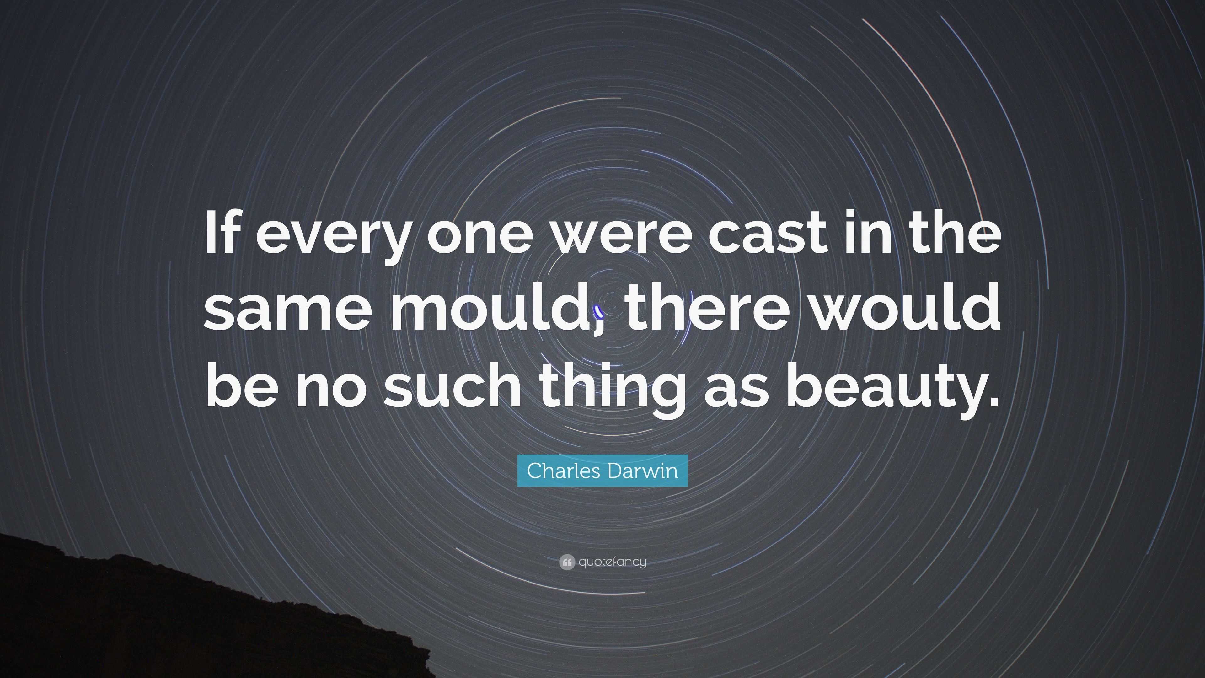 Charles Darwin Quote “If every one were cast in the same mould, there