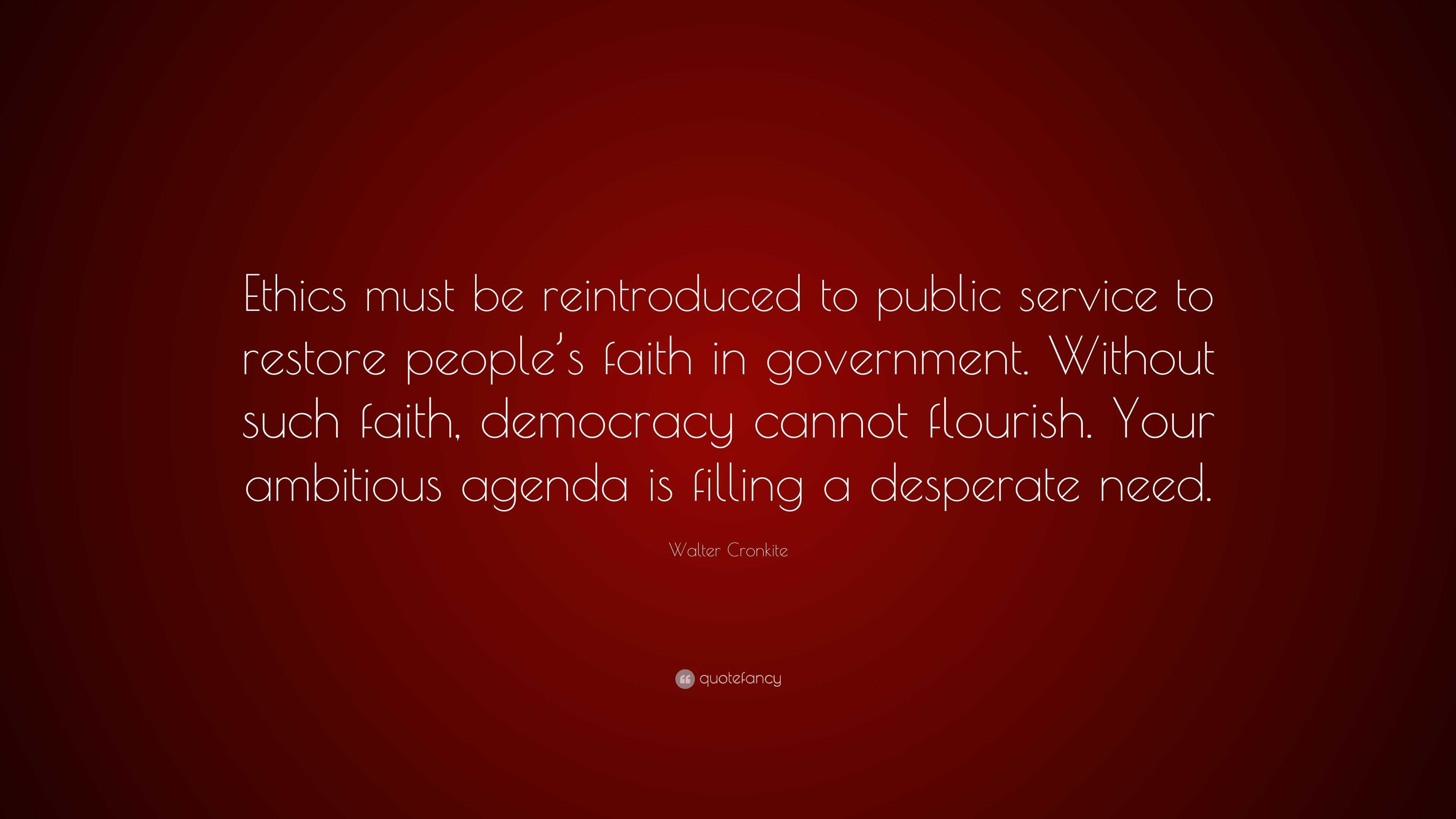 Walter Cronkite Quote: “Ethics must be reintroduced to public service ...