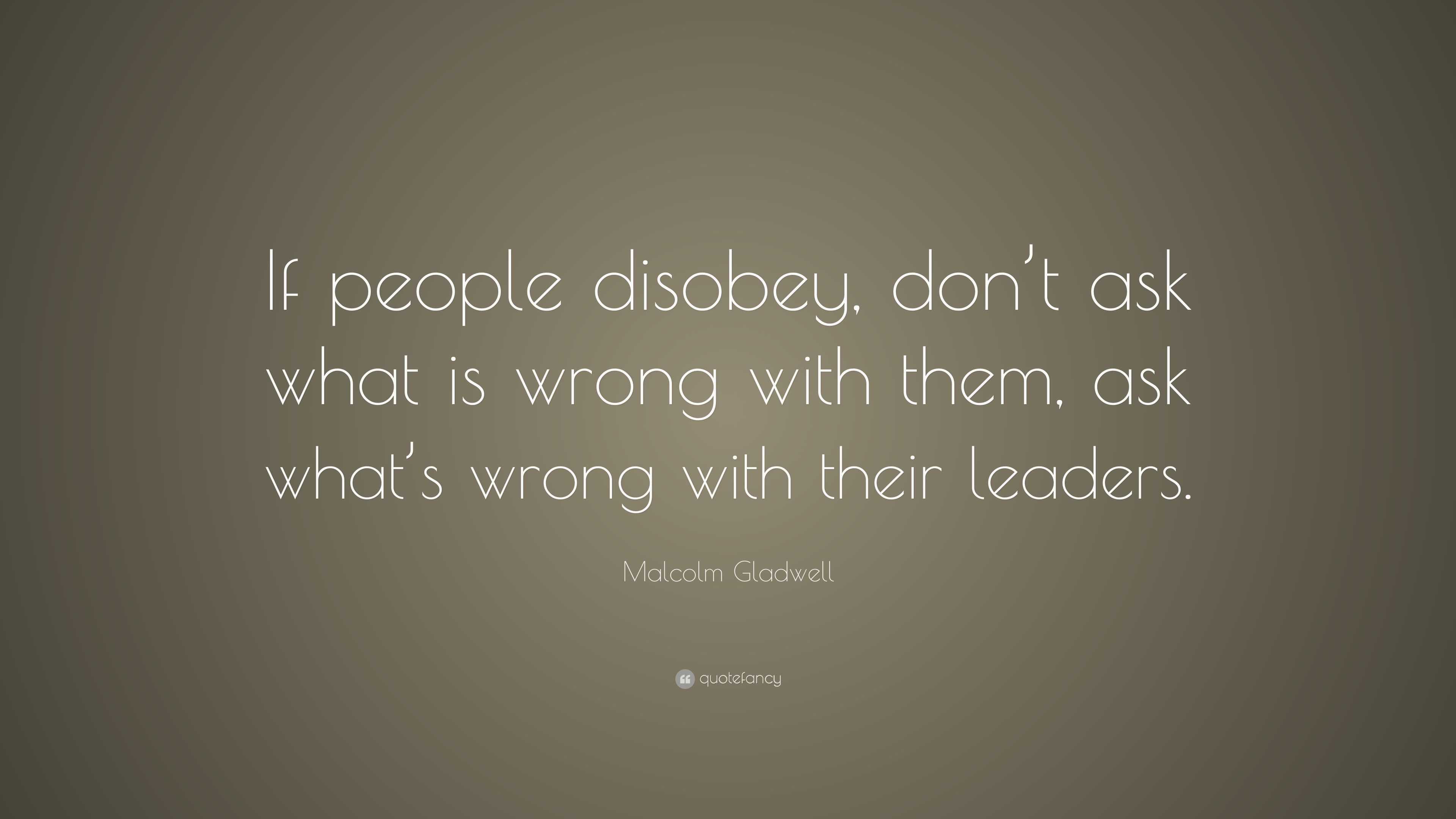 Malcolm Gladwell Quote: “If people disobey, don’t ask what is wrong ...