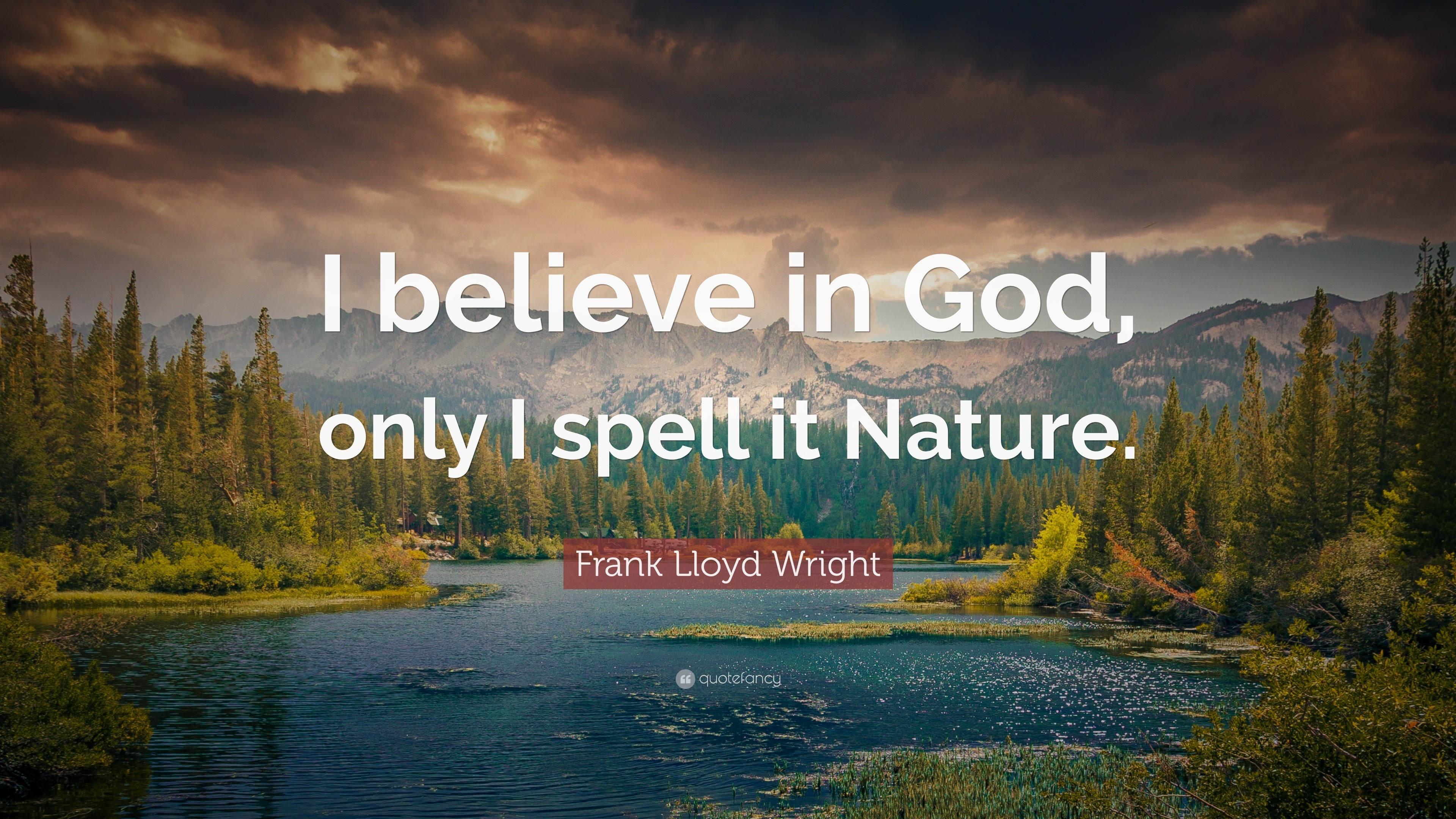 48636-Frank-Lloyd-Wright-Quote-I-believe-in-God-only-I-spell-it-Nature.jpg