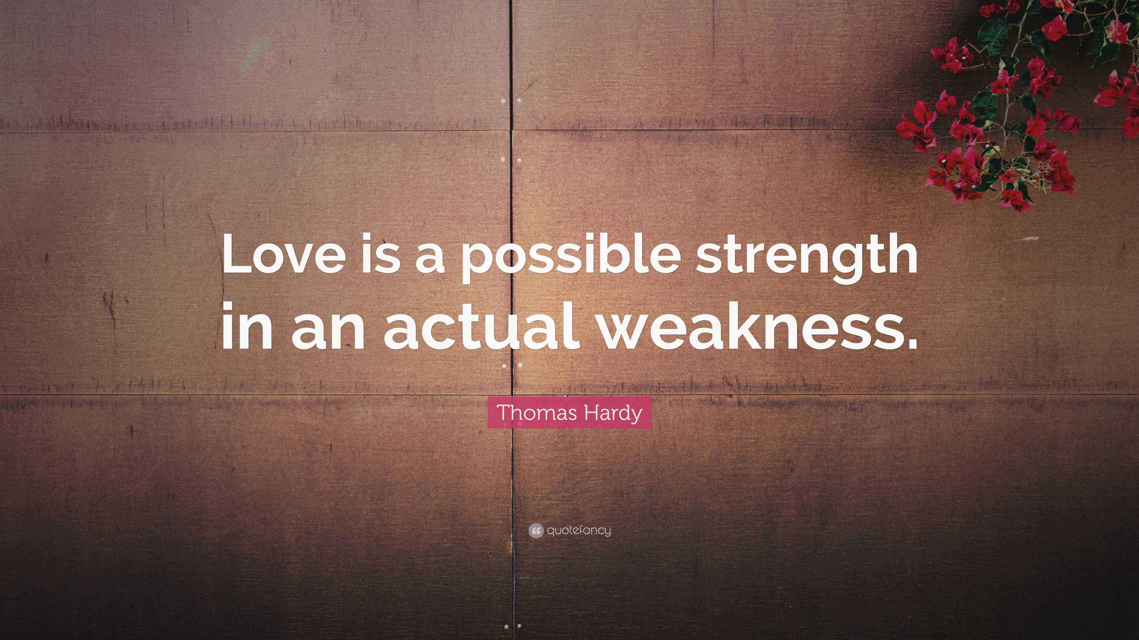 Thomas Hardy Quote: “Love is a possible strength in an actual 