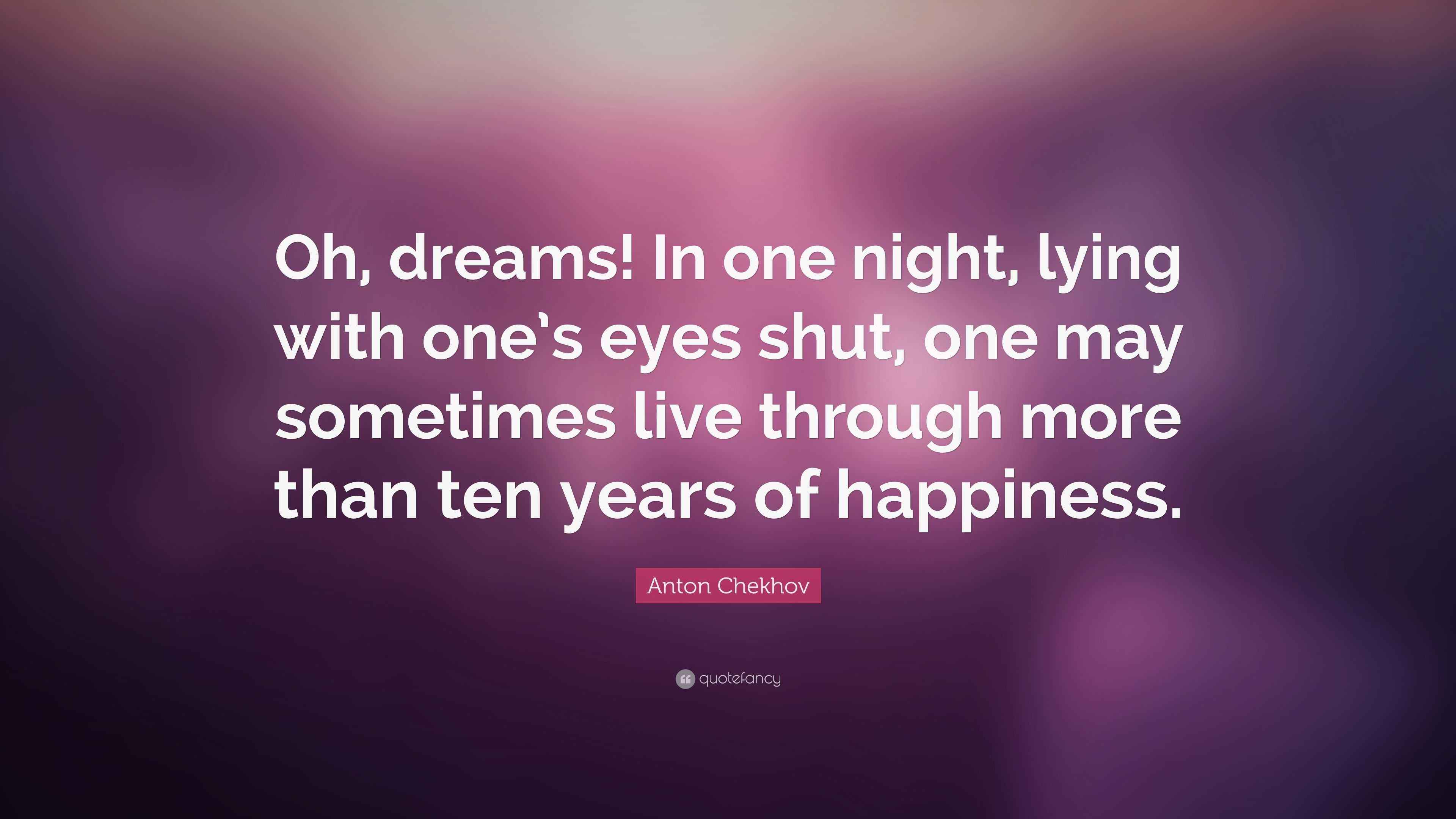 Anton Chekhov Quote “Oh, dreams! In one night, lying with one’s eyes