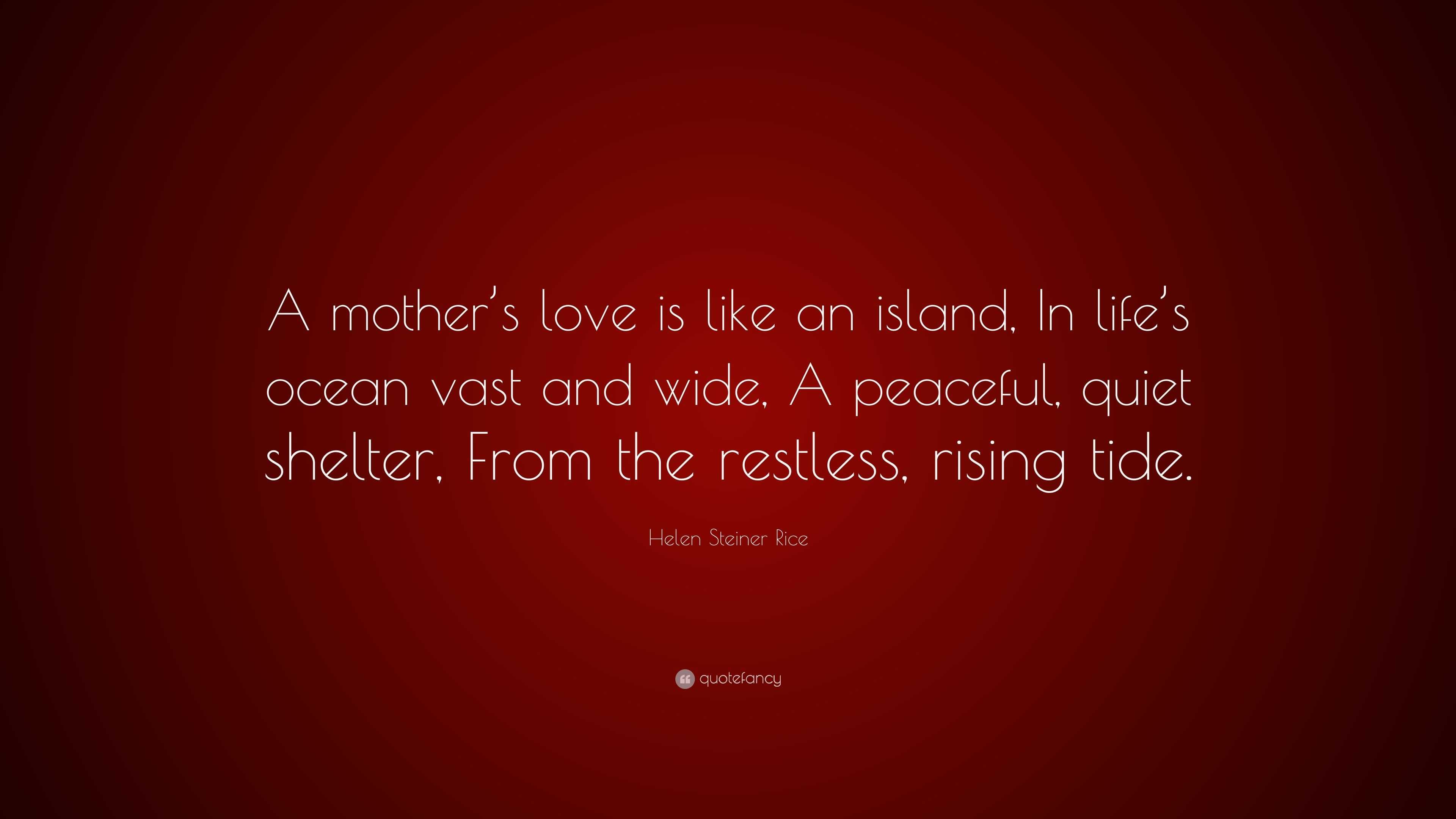 Helen Steiner Rice Quote “A mother s love is like an island In life s