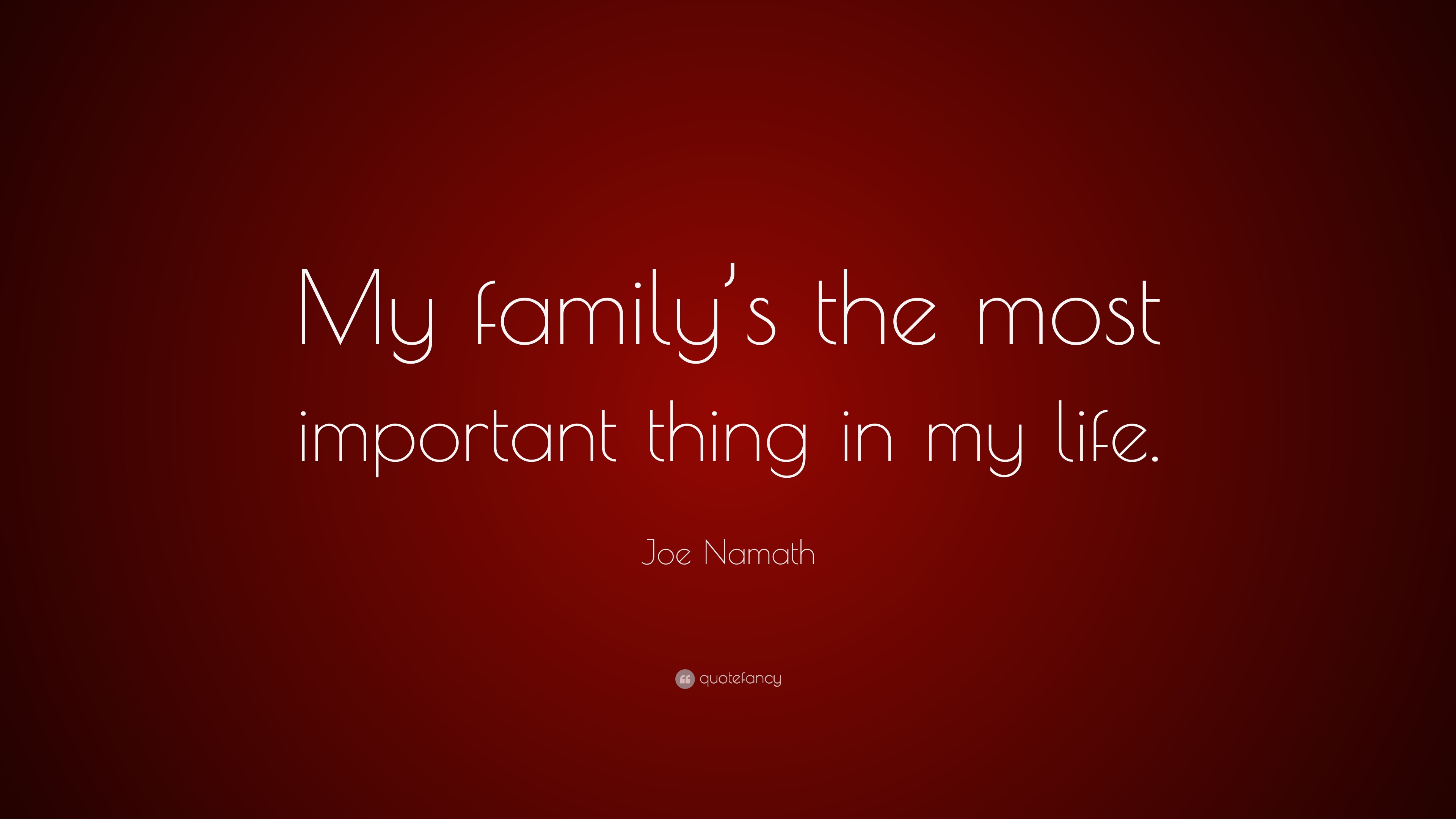 Joe Namath Quote “My family s the most important thing in my life ”