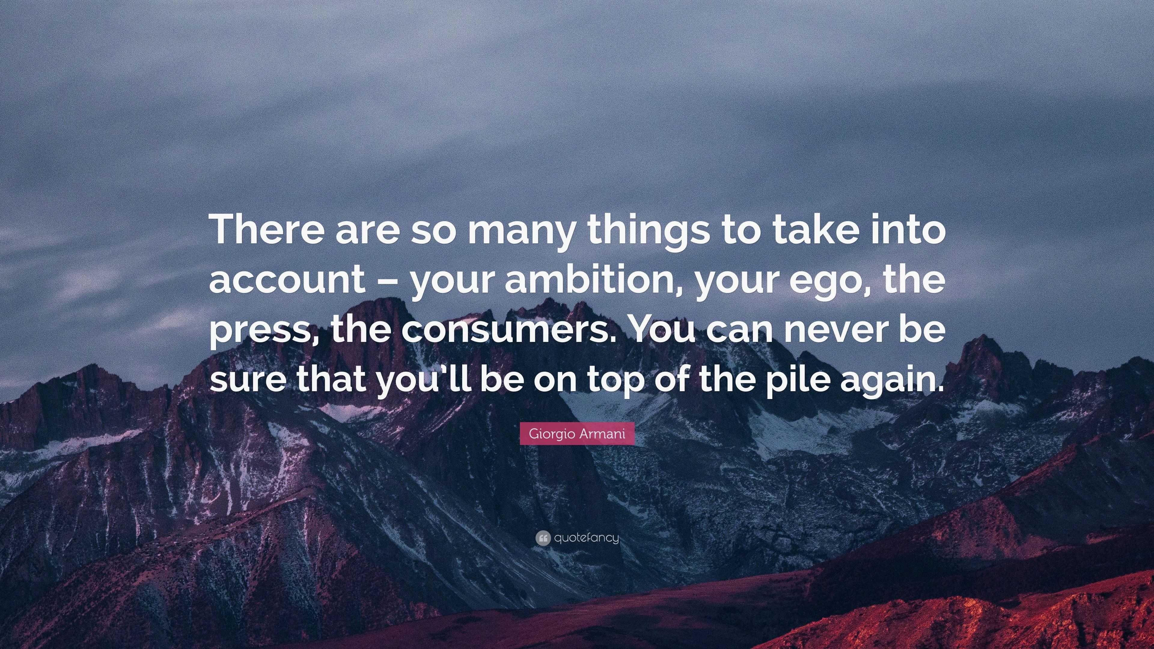 Giorgio Armani Quote: “There are so many things to take into account – your  ambition, your ego, the press, the consumers. You can never be sure...”