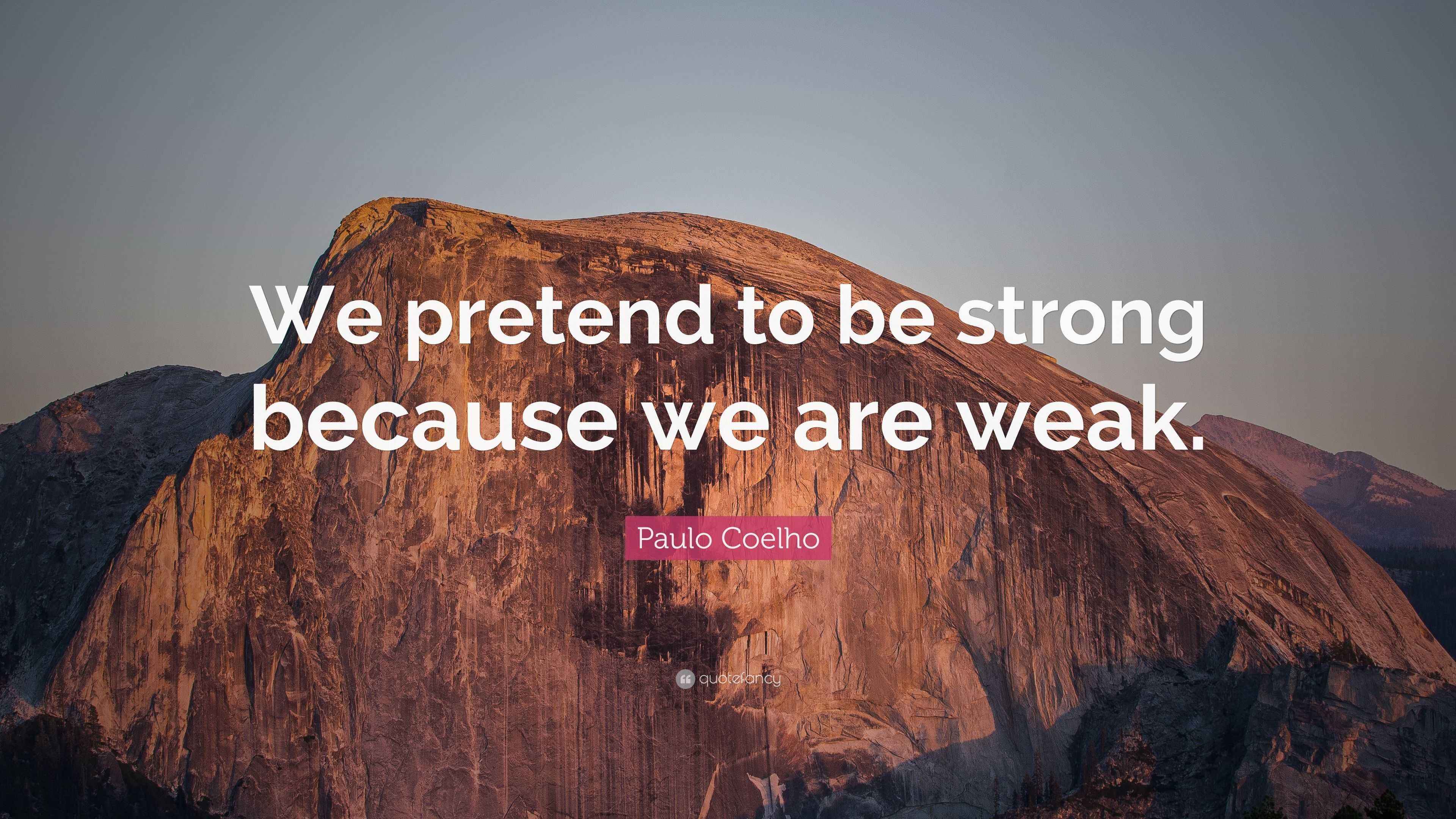 Paulo Coelho Quote: “We pretend to be strong because we are weak.”