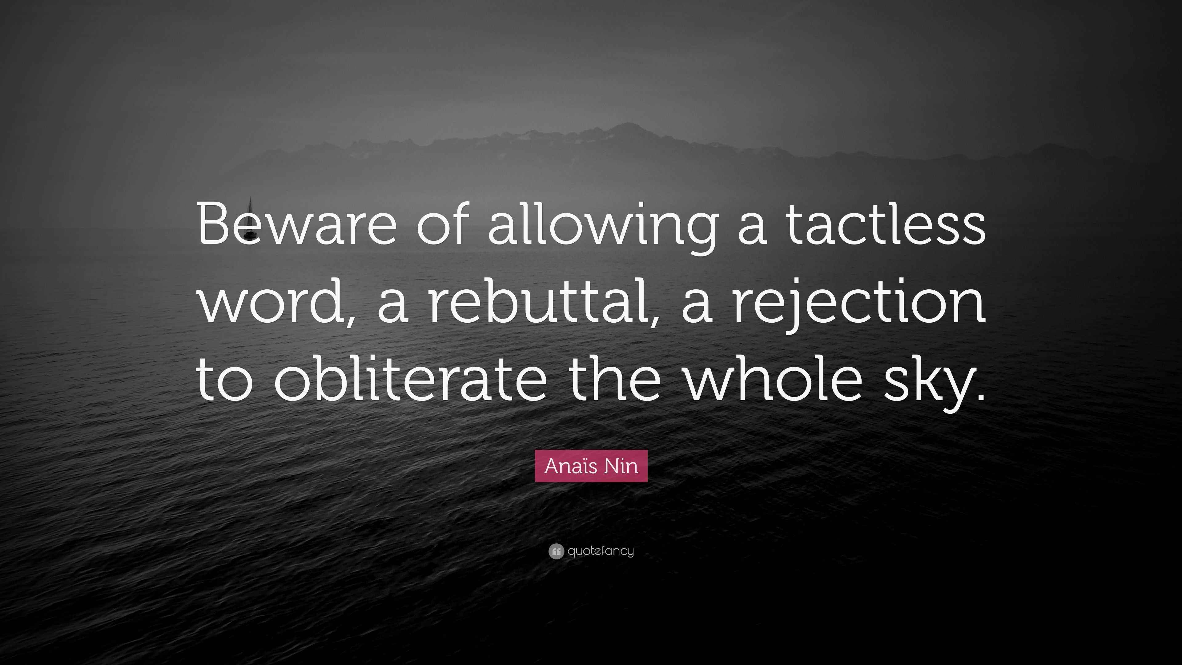 Anaïs Nin Quote: “Beware of allowing a tactless word, a rebuttal, a ...