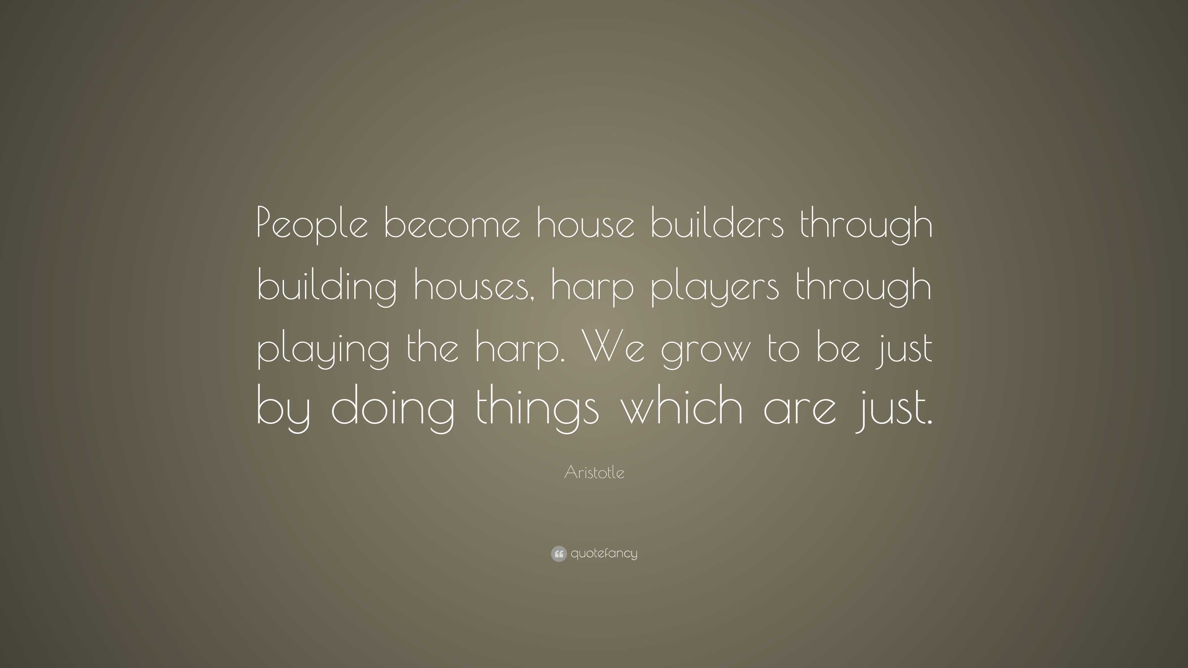 Aristotle Quote: “People become house builders through building houses ...