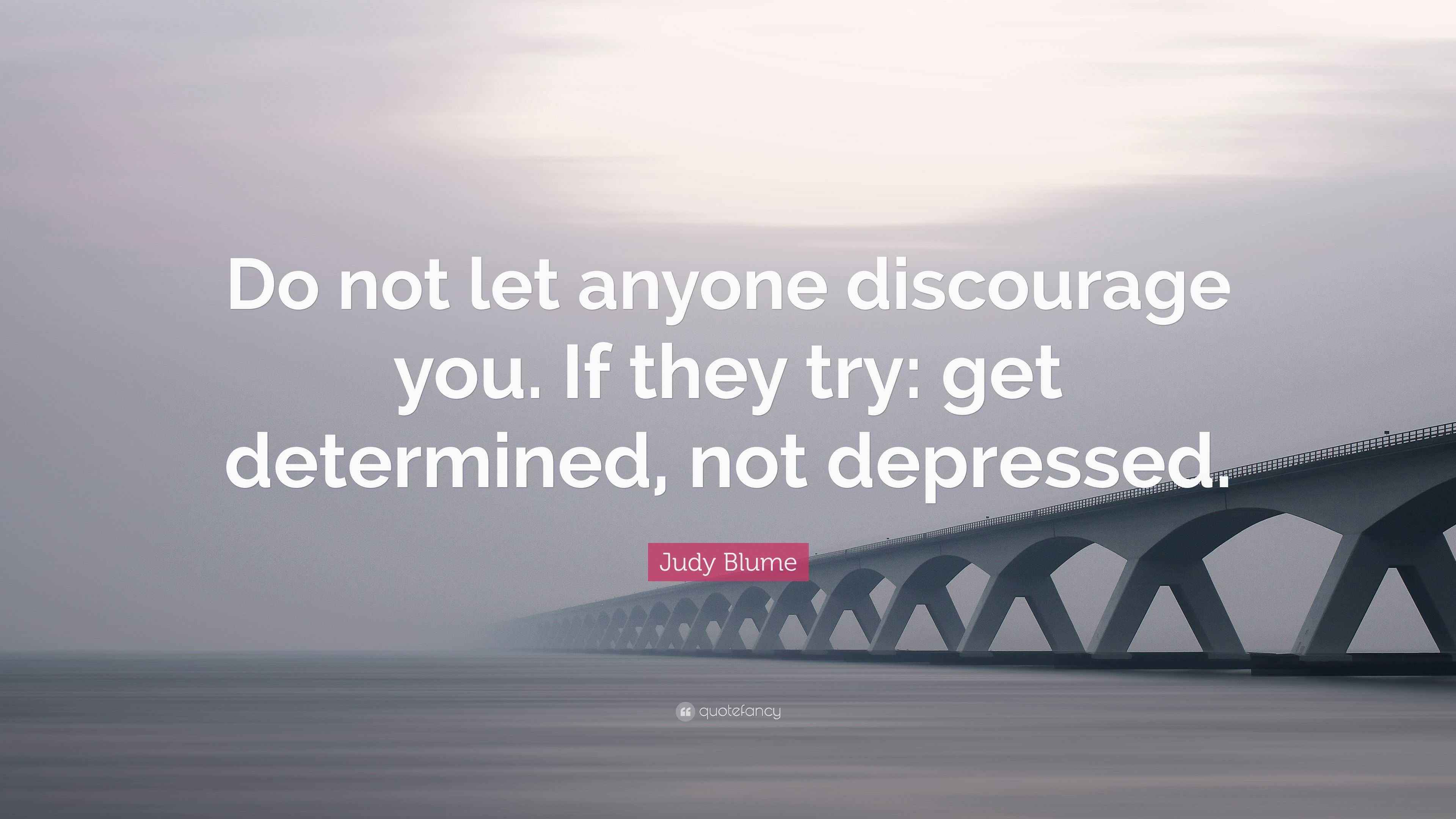 Judy Blume Quote “Do not let anyone discourage you. If they try get
