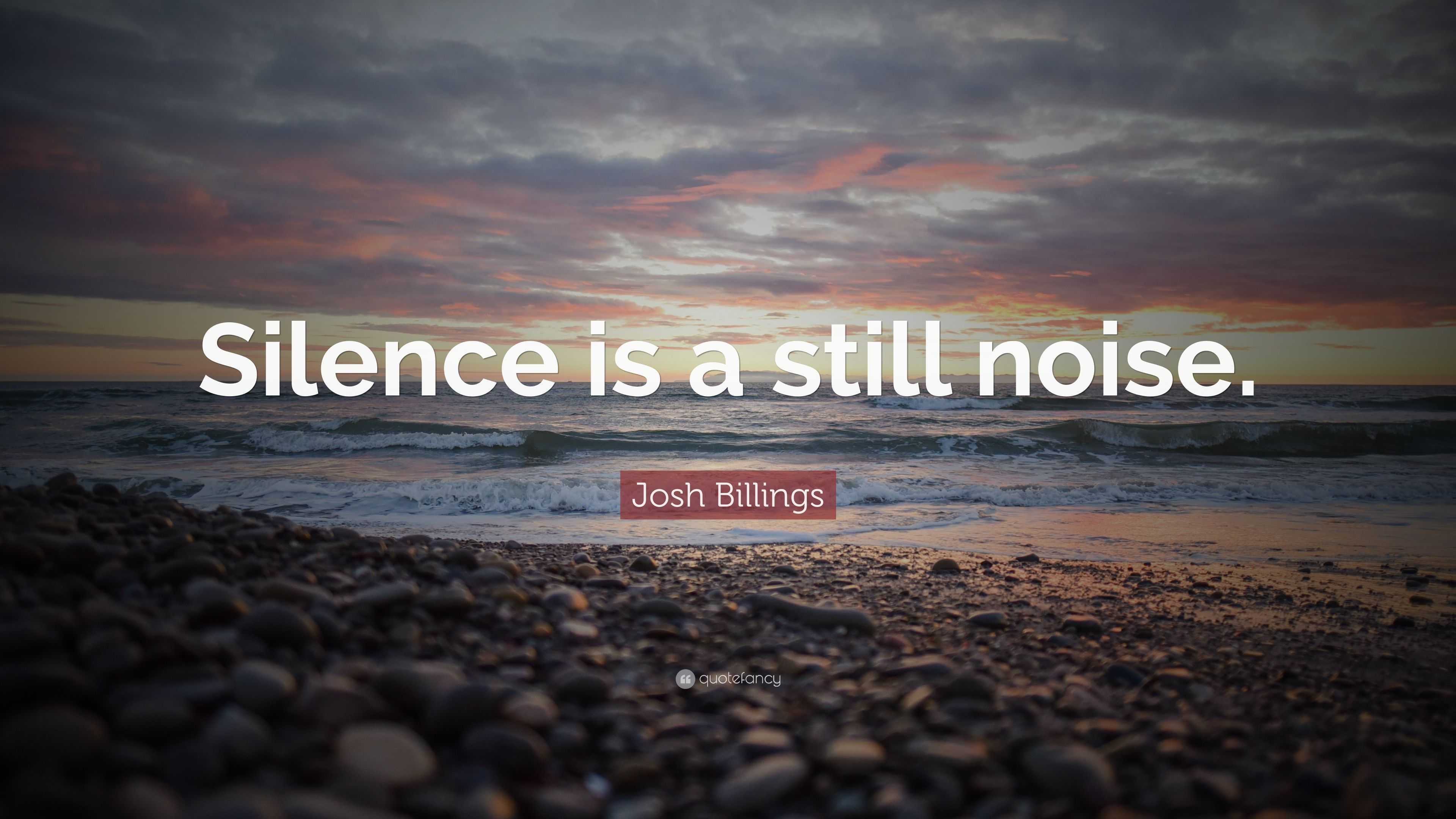 Josh Billings Quote: “Silence is a still noise.”