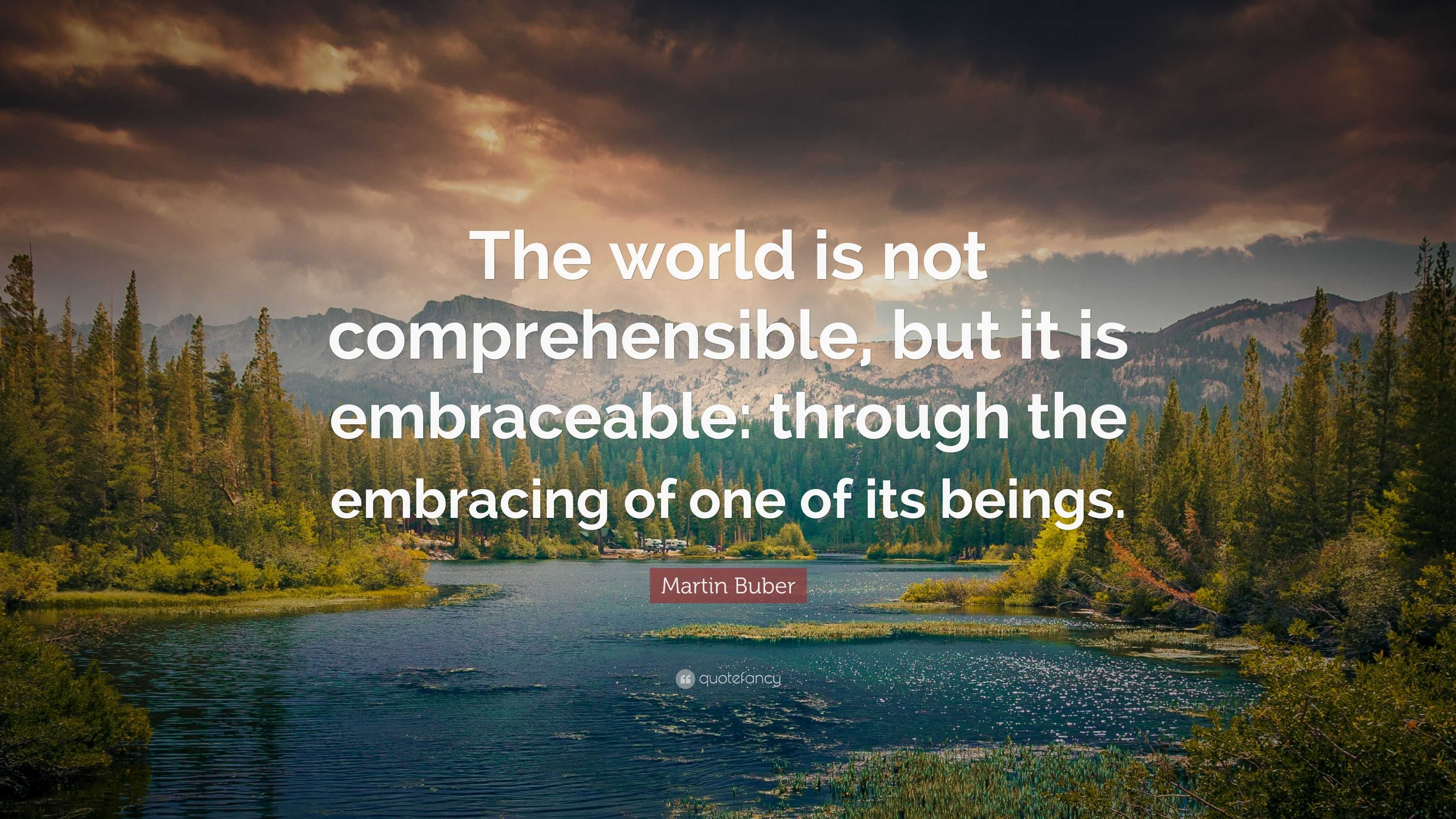 Martin Buber Quote: “The world is not comprehensible, but it is ...