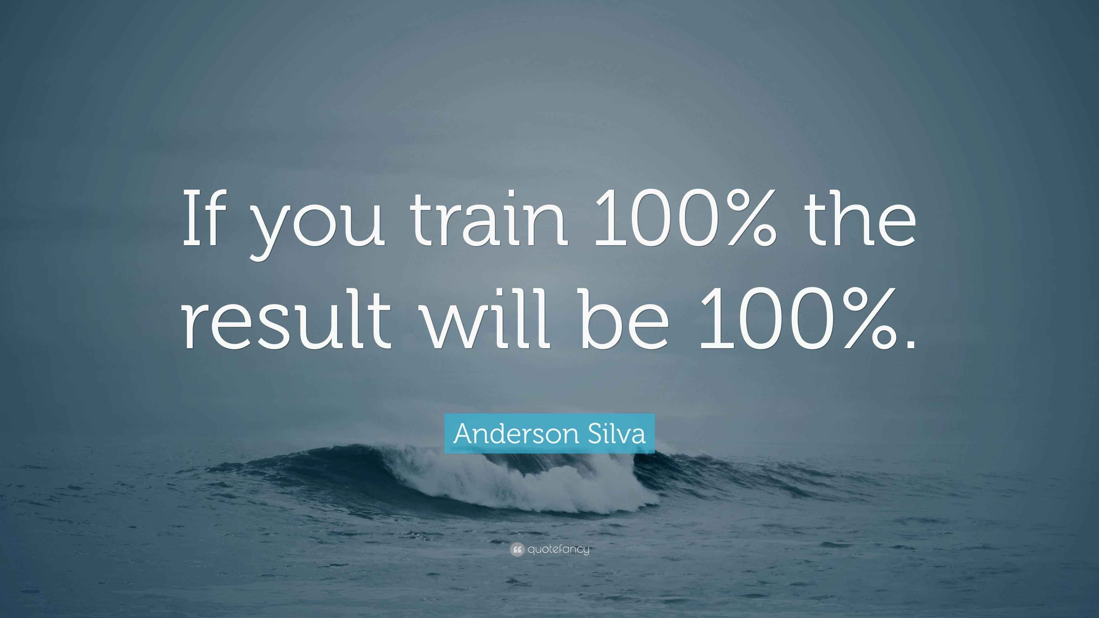 Anderson Silva Quote: “If you train 100% the result will be 100%.”