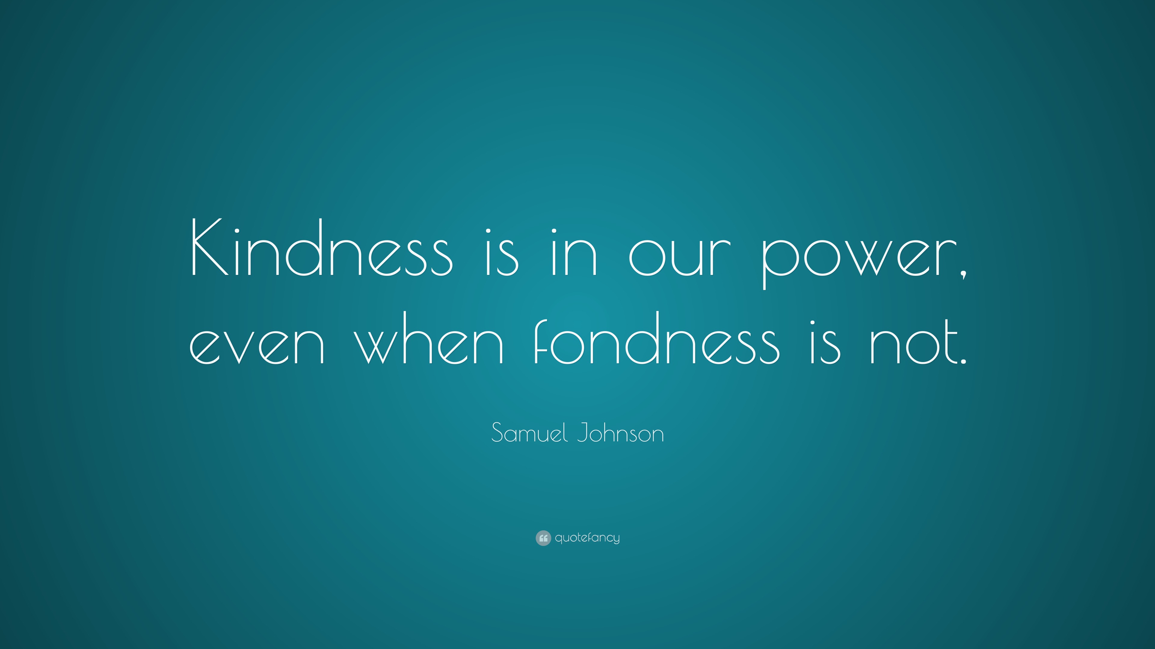 Samuel Johnson Quote: “Kindness is in our power, even when fondness is ...