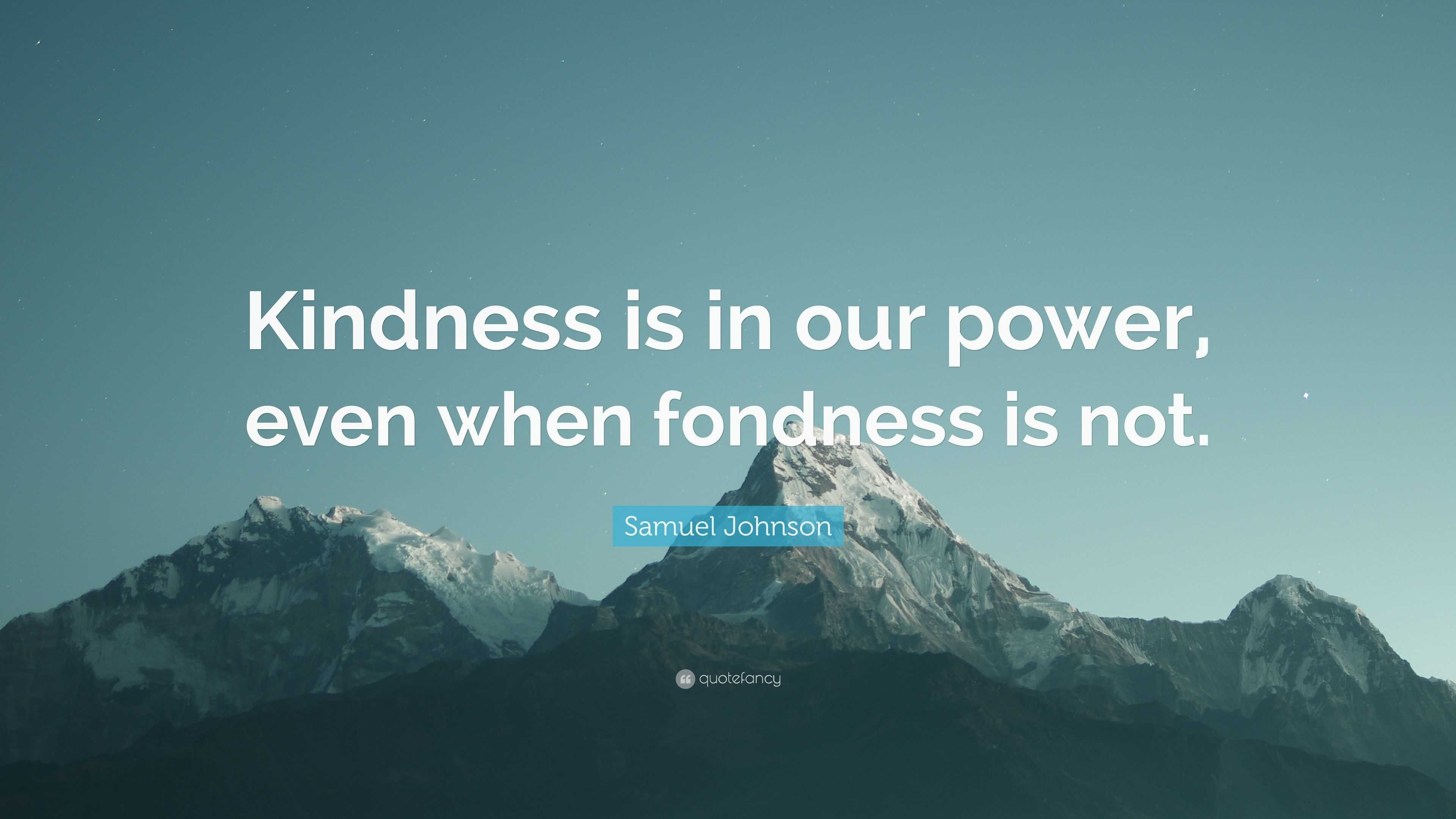 Samuel Johnson Quote: “Kindness is in our power, even when fondness is ...