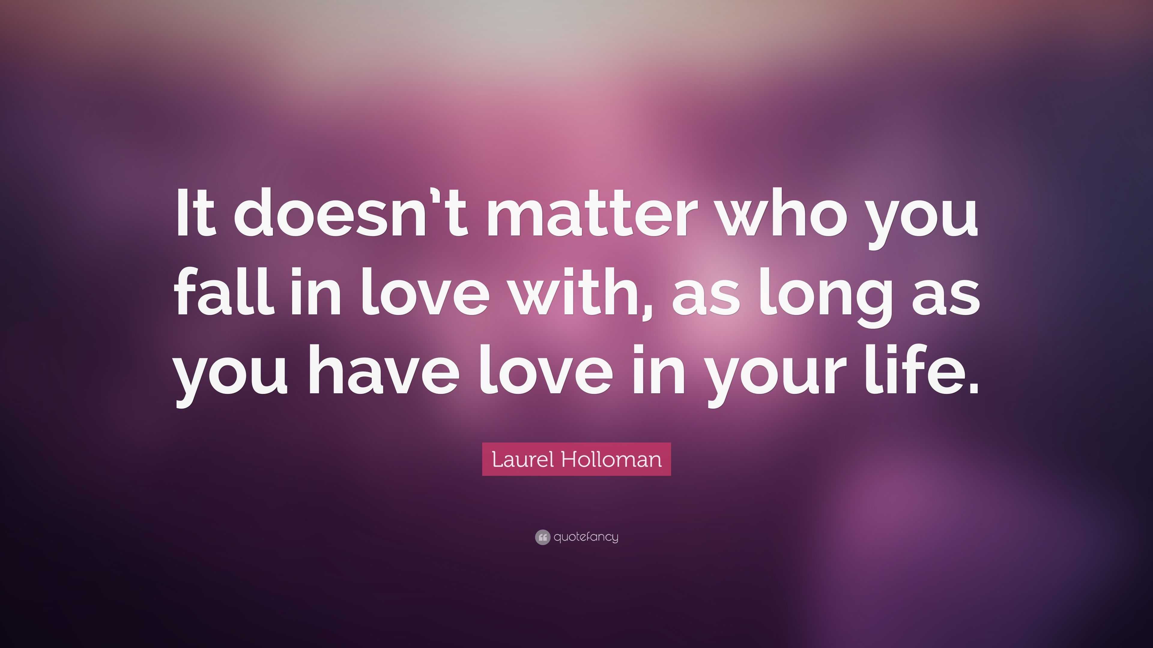 Laurel Holloman Quote: “It doesn’t matter who you fall in love with, as ...