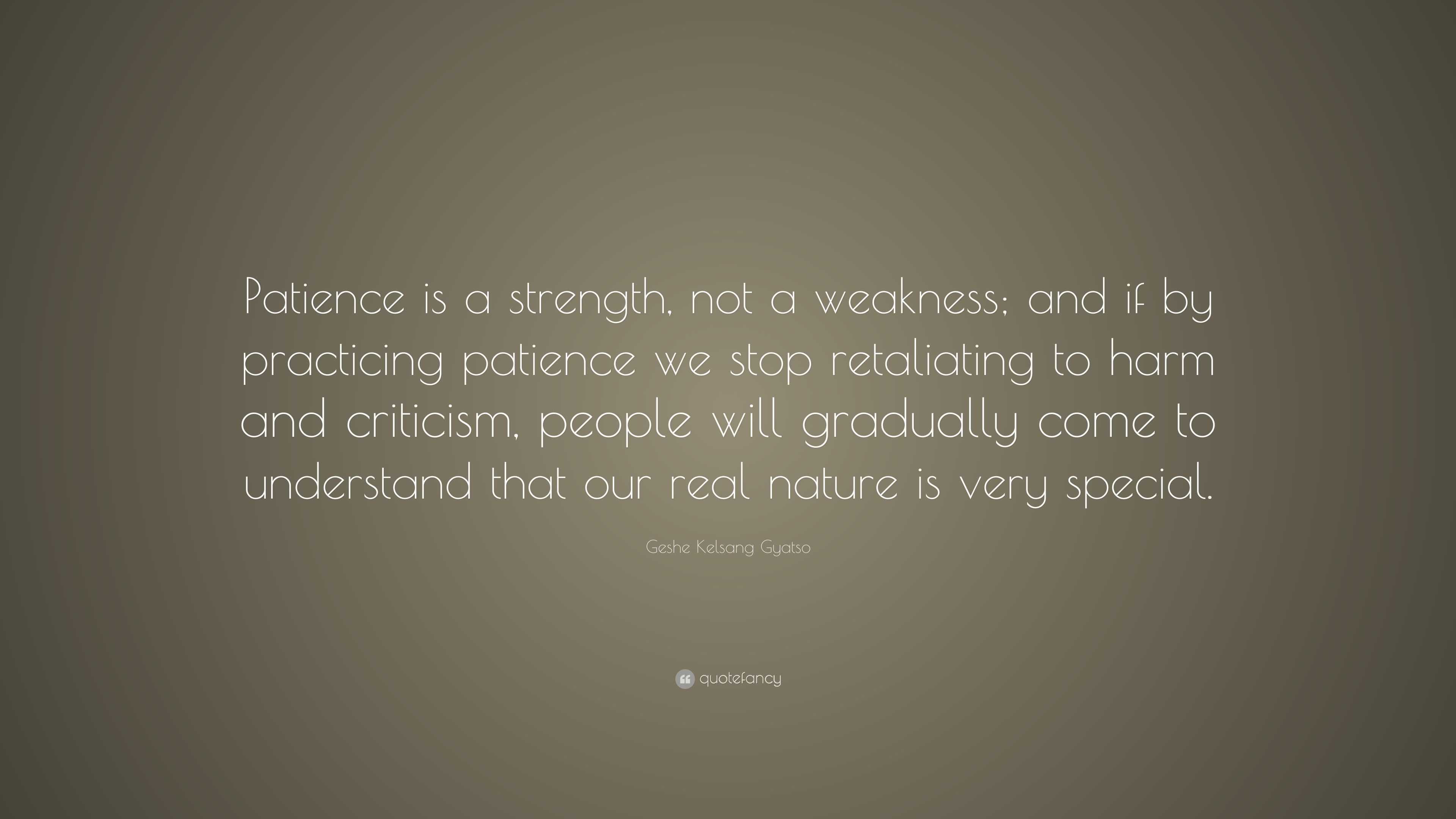 Geshe Kelsang Gyatso Quote: “Patience is a strength, not a weakness ...