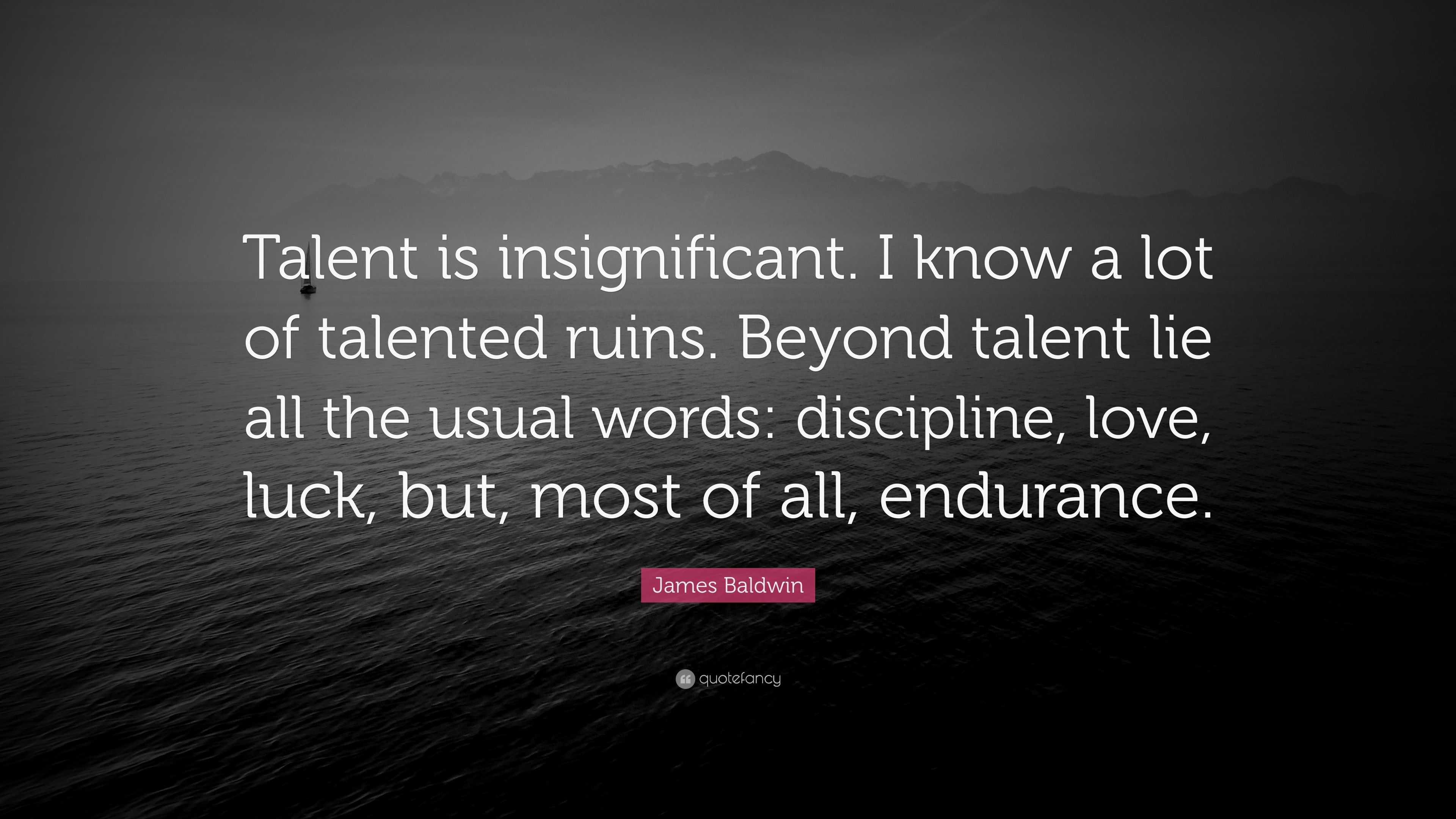 James Baldwin Quote: “Talent is insignificant. I know a lot of talented ...