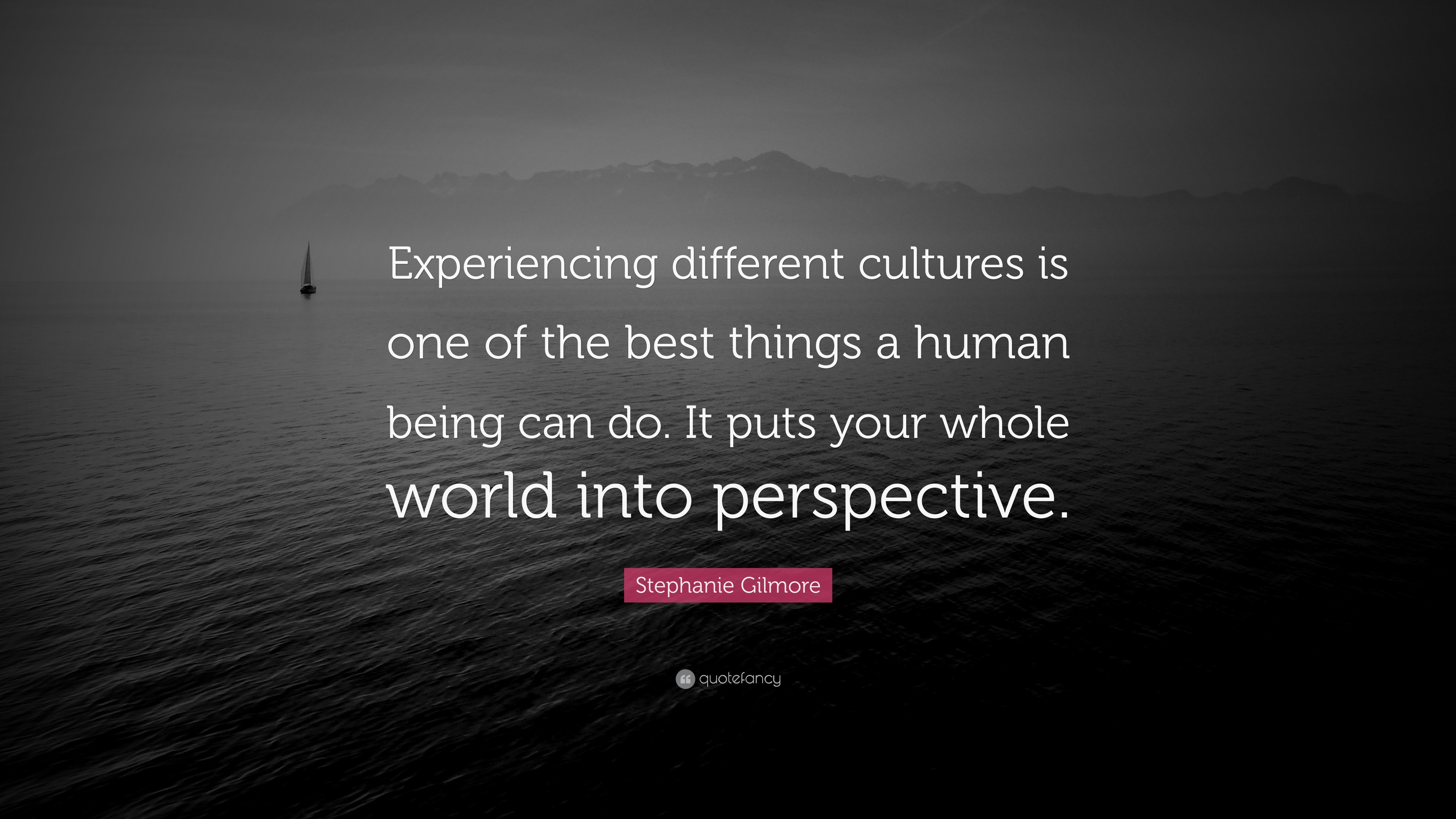 Stephanie Gilmore Quote: “Experiencing different cultures is one of the ...