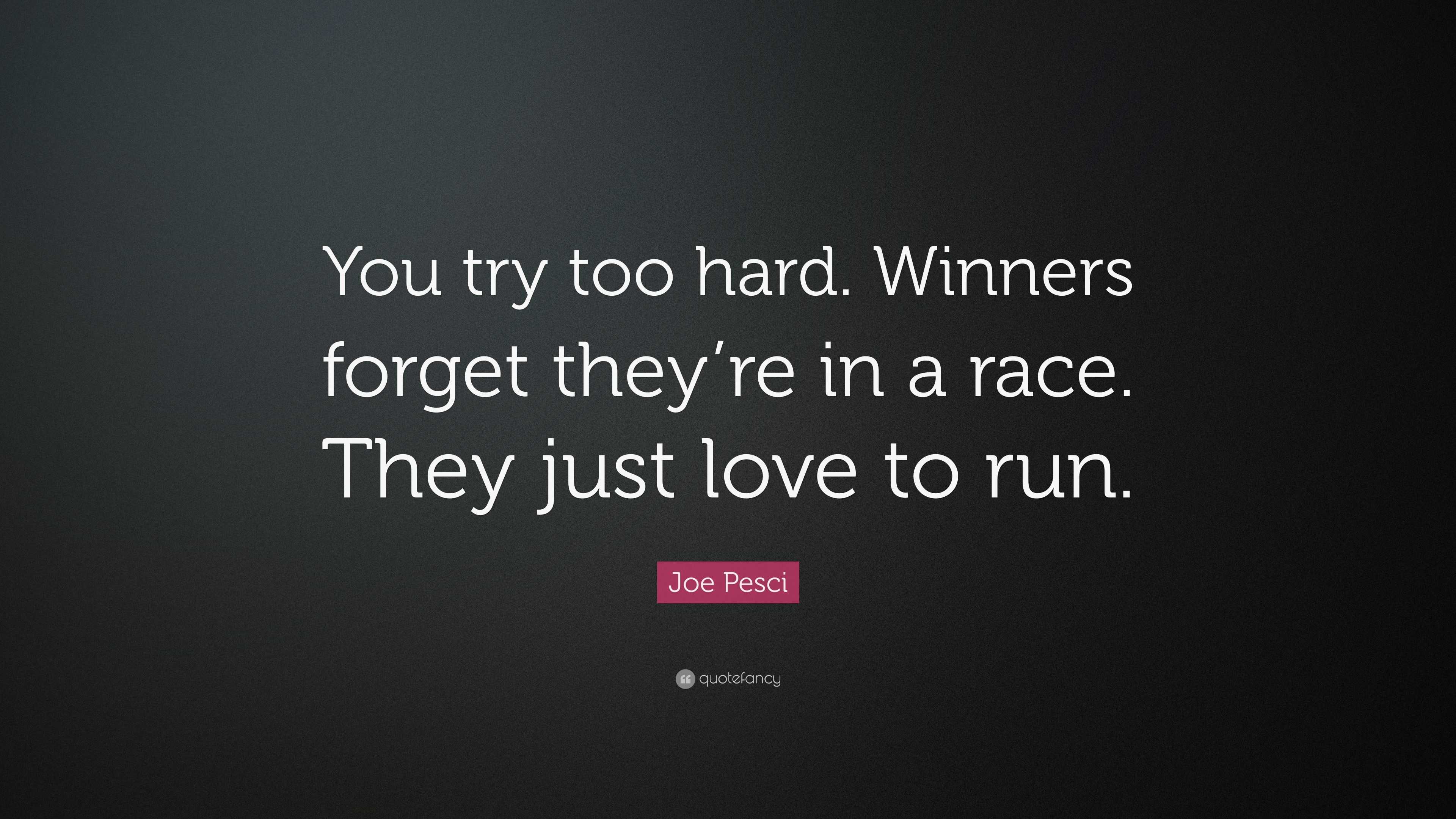 Joe Pesci Quote: “You try too hard. Winners forget they’re in a race ...