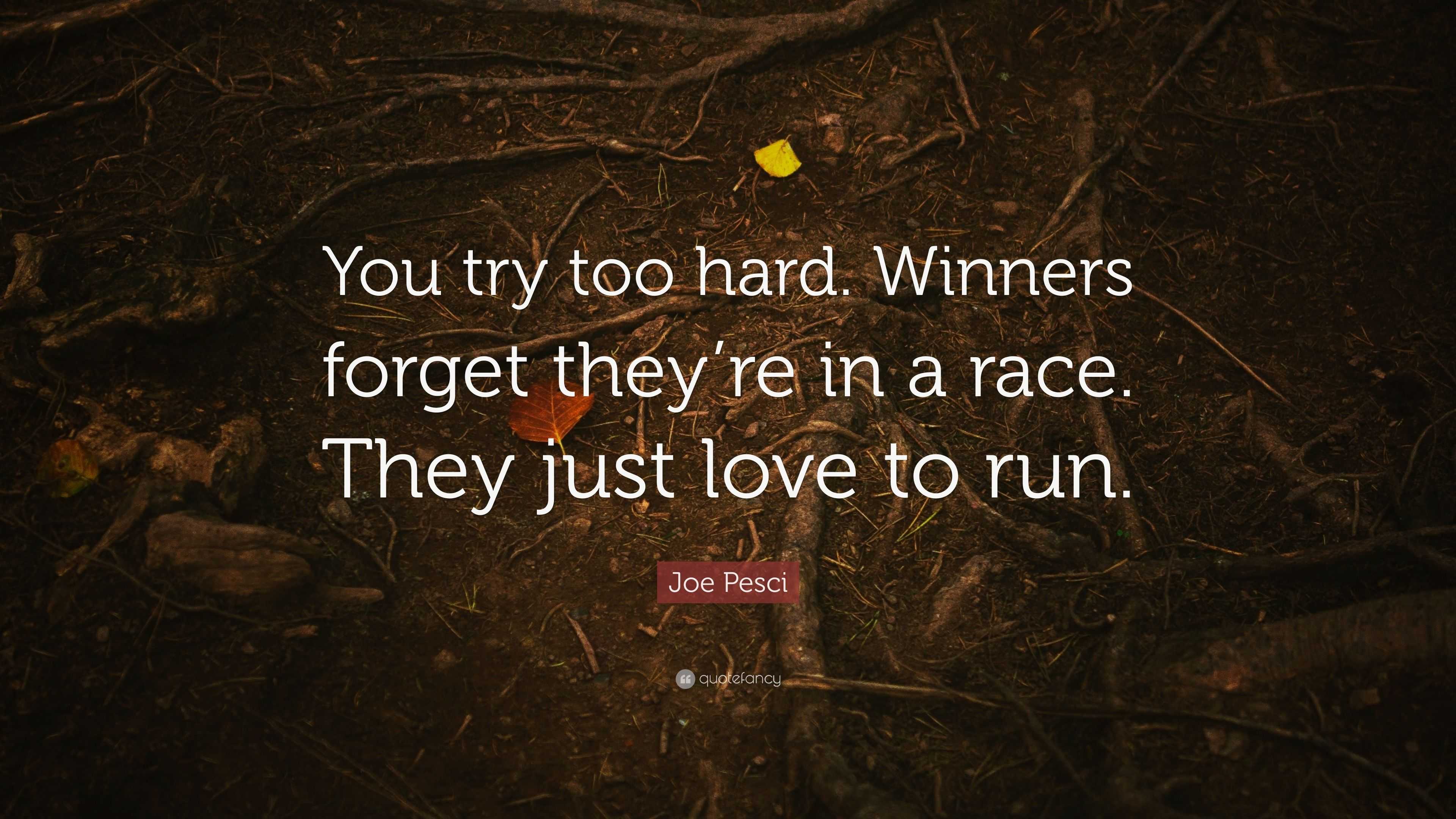 Joe Pesci Quote: “you Try Too Hard. Winners Forget They’re In A Race 