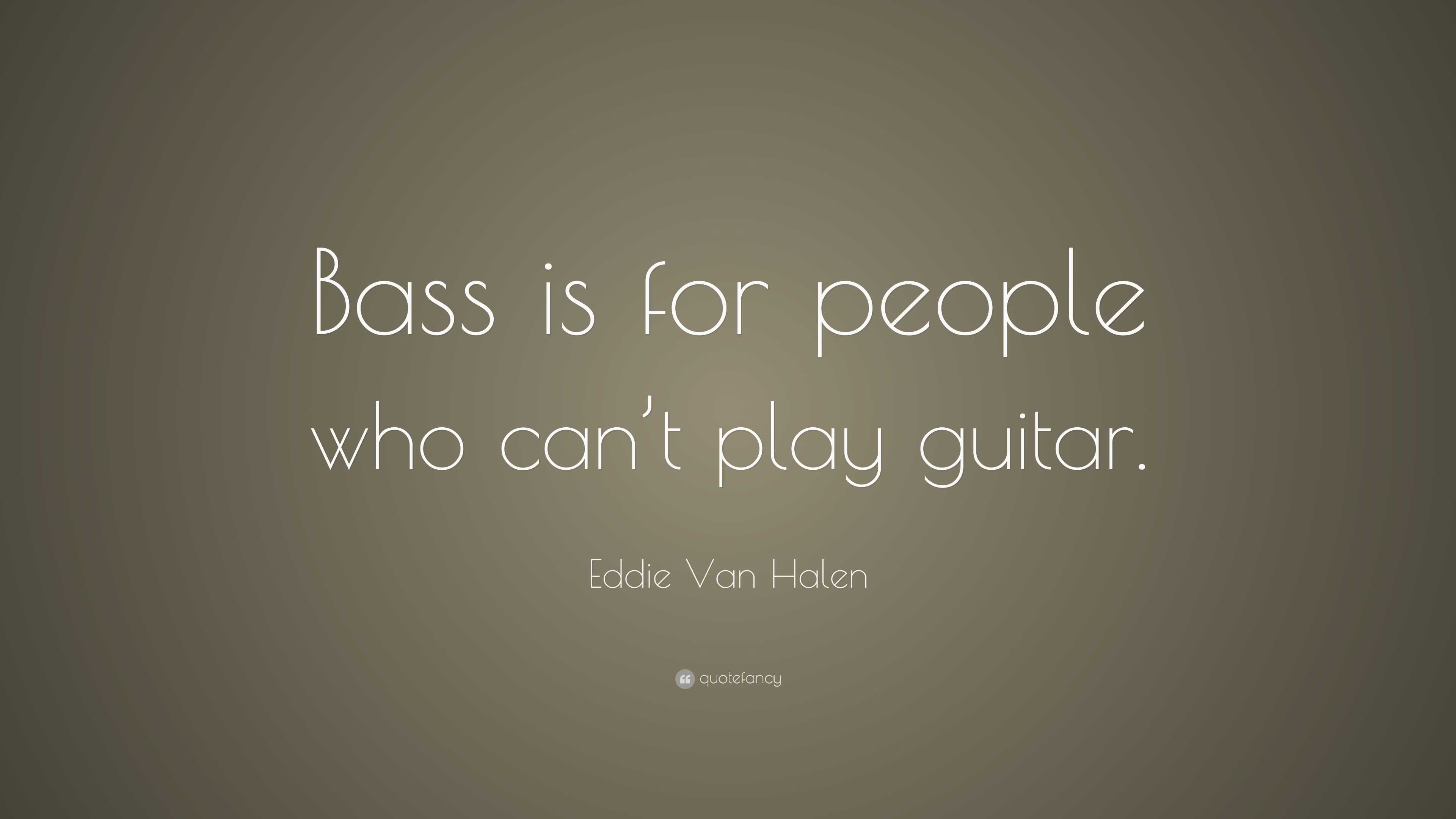 Eddie Van Halen Quote “Bass is for people who can’t play guitar.”
