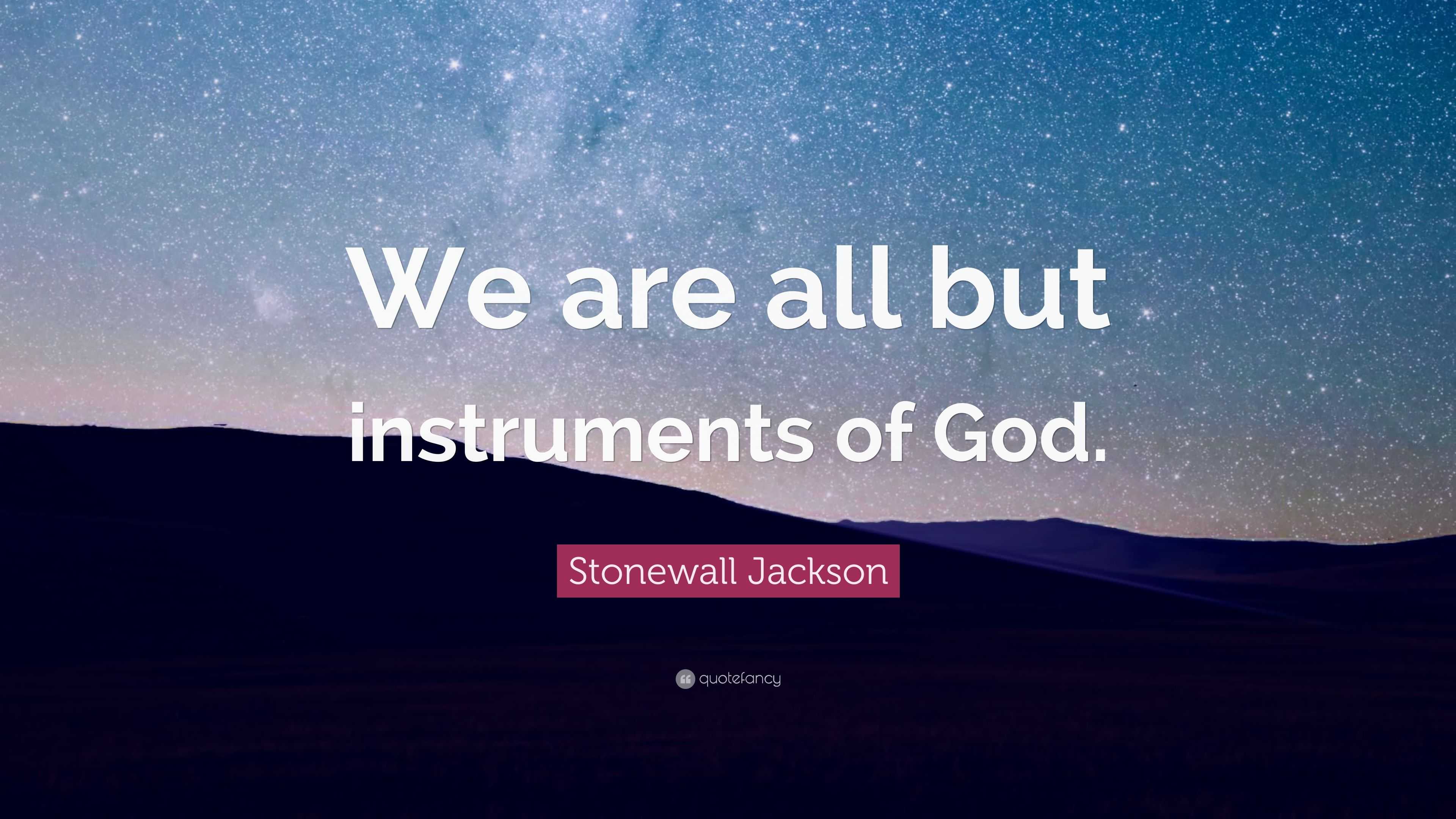 Stonewall Jackson Quote “We are all but instruments of God.”
