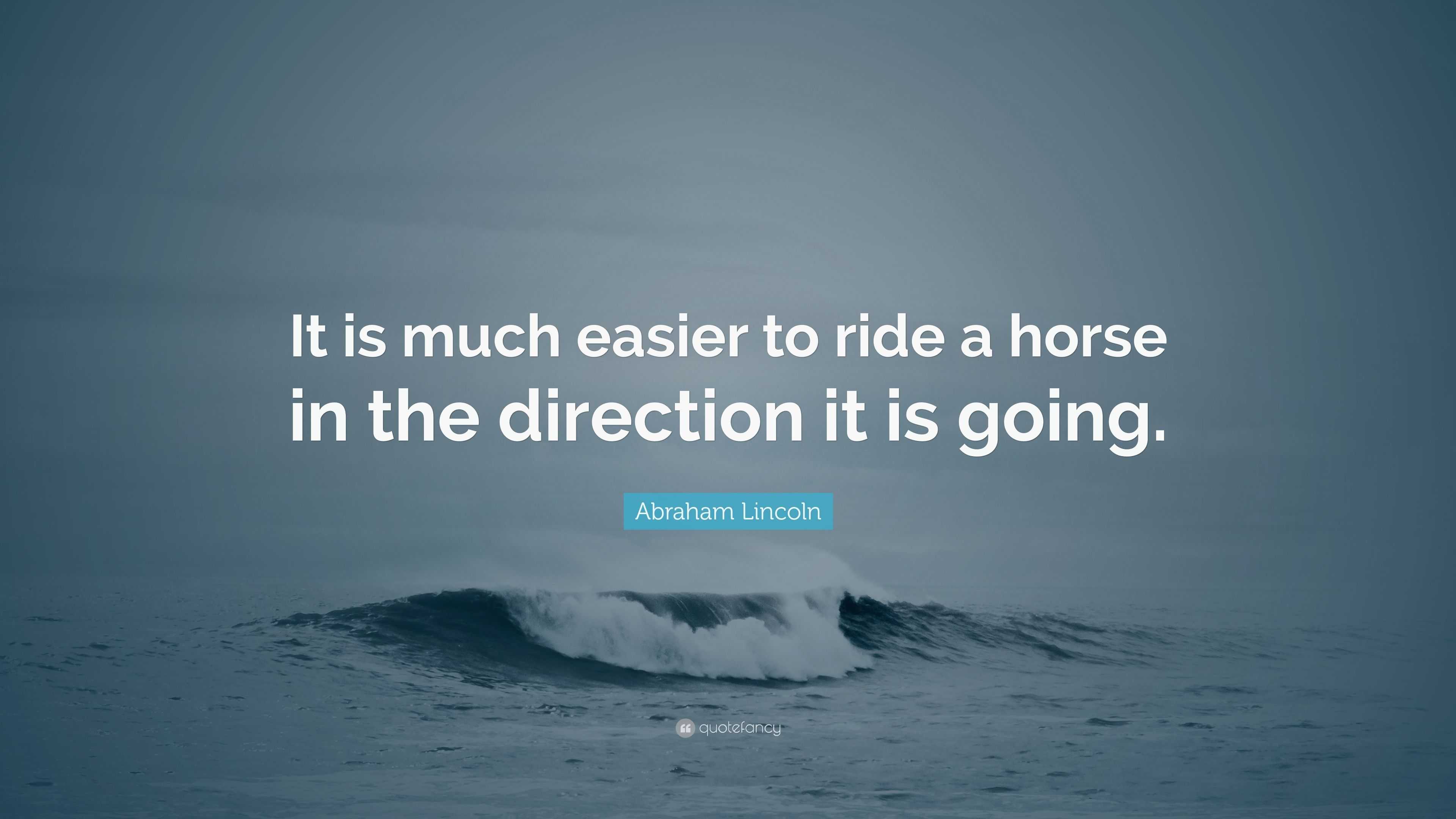 Abraham Lincoln Quote “It is much easier to ride a horse in the
